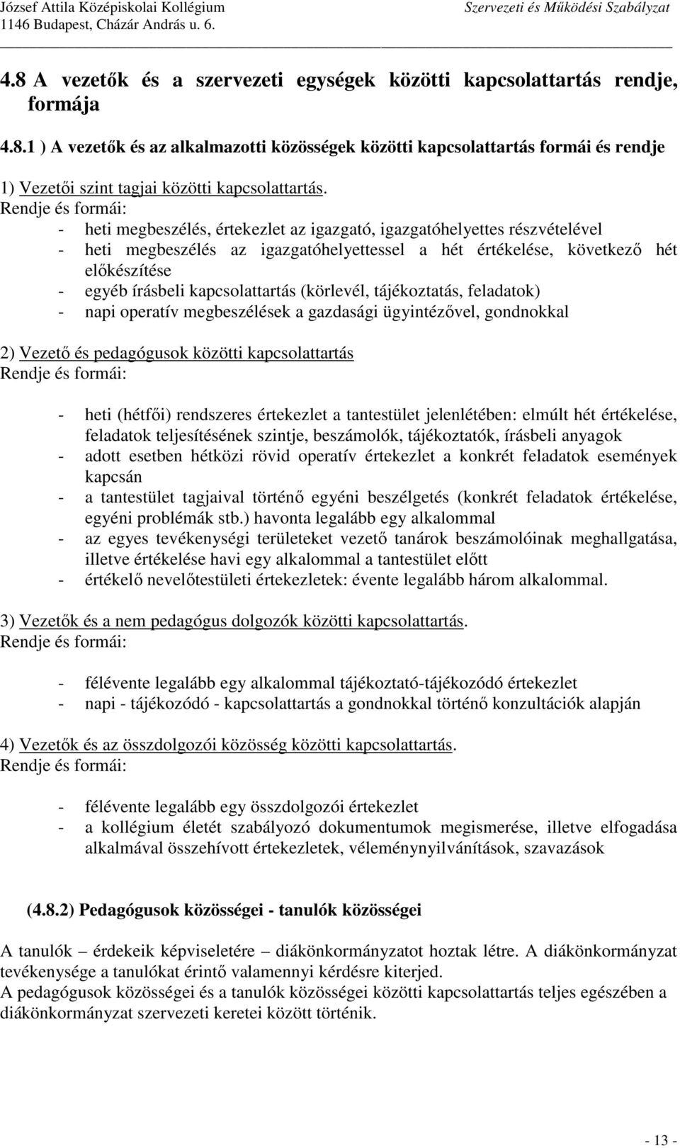 kapcsolattartás (körlevél, tájékoztatás, feladatok) - napi operatív megbeszélések a gazdasági ügyintézővel, gondnokkal 2) Vezető és pedagógusok közötti kapcsolattartás Rendje és formái: - heti