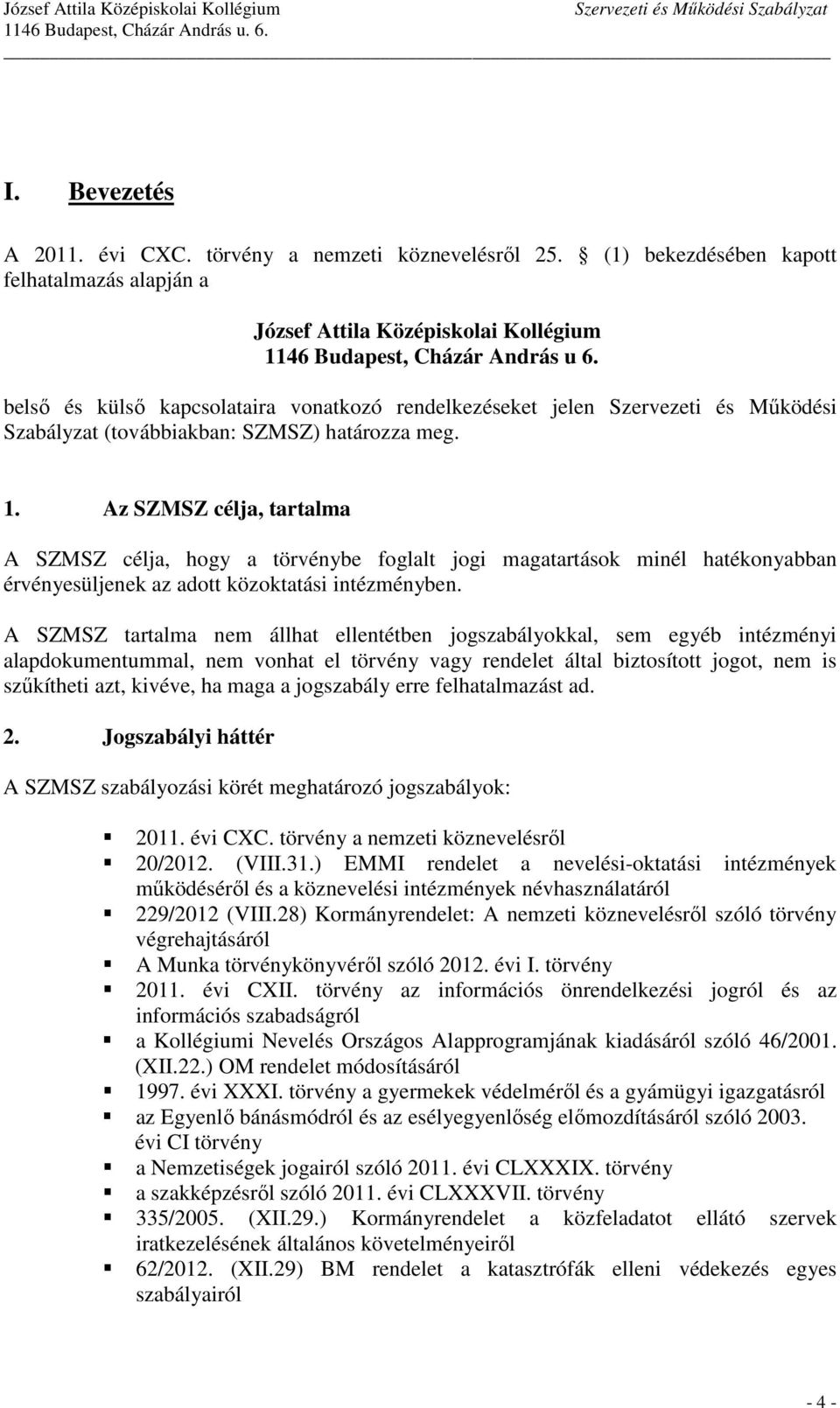 Az SZMSZ célja, tartalma A SZMSZ célja, hogy a törvénybe foglalt jogi magatartások minél hatékonyabban érvényesüljenek az adott közoktatási intézményben.