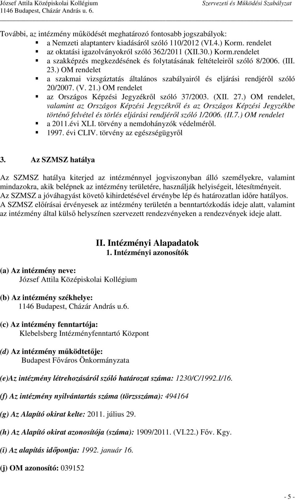 ) OM rendelet a szakmai vizsgáztatás általános szabályairól és eljárási rendjéről szóló 20/2007. (V. 21.) OM rendelet az Országos Képzési Jegyzékről szóló 37/2003. (XII. 27.