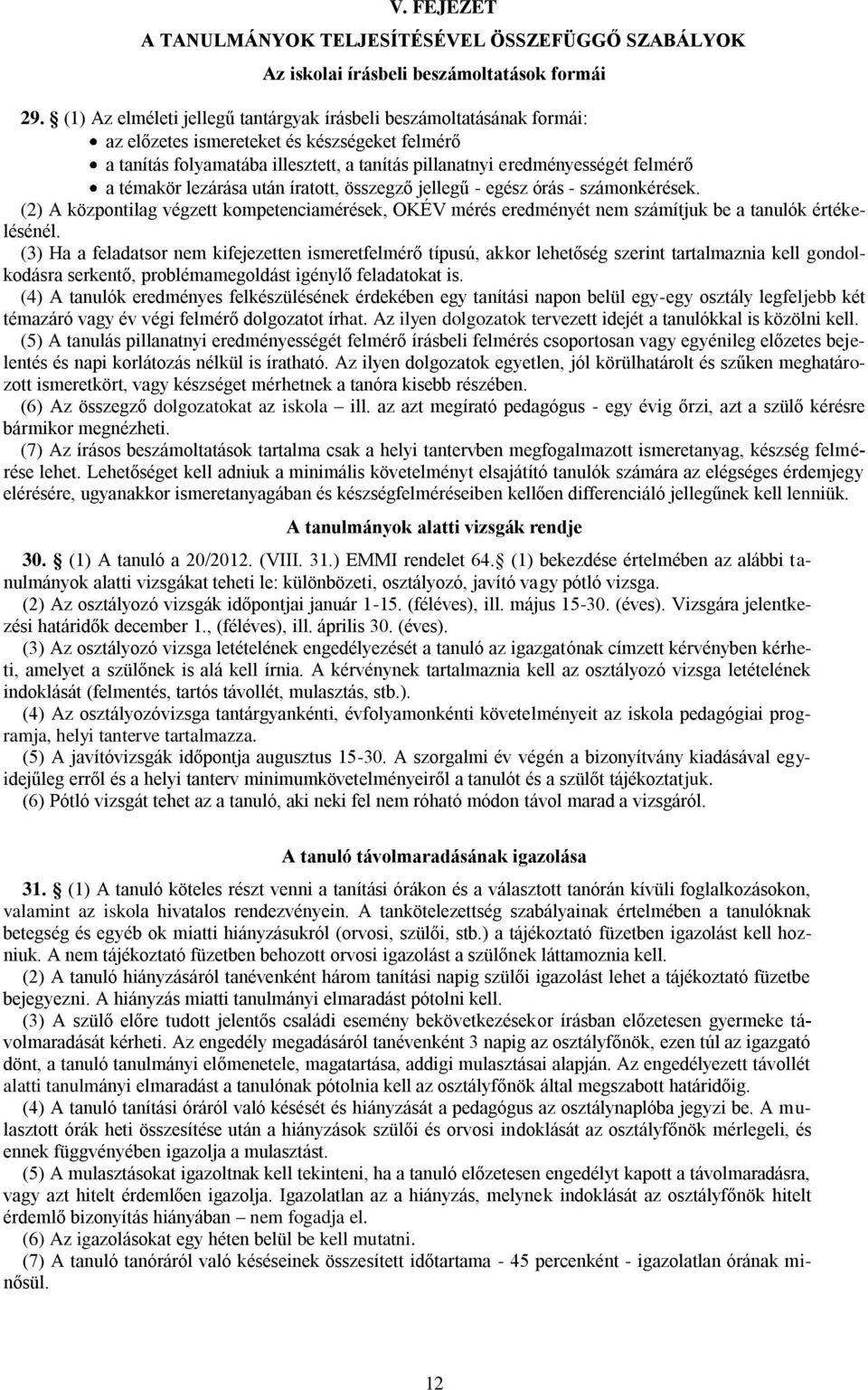 témakör lezárása után íratott, összegző jellegű - egész órás - számonkérések. (2) A központilag végzett kompetenciamérések, OKÉV mérés eredményét nem számítjuk be a tanulók értékelésénél.