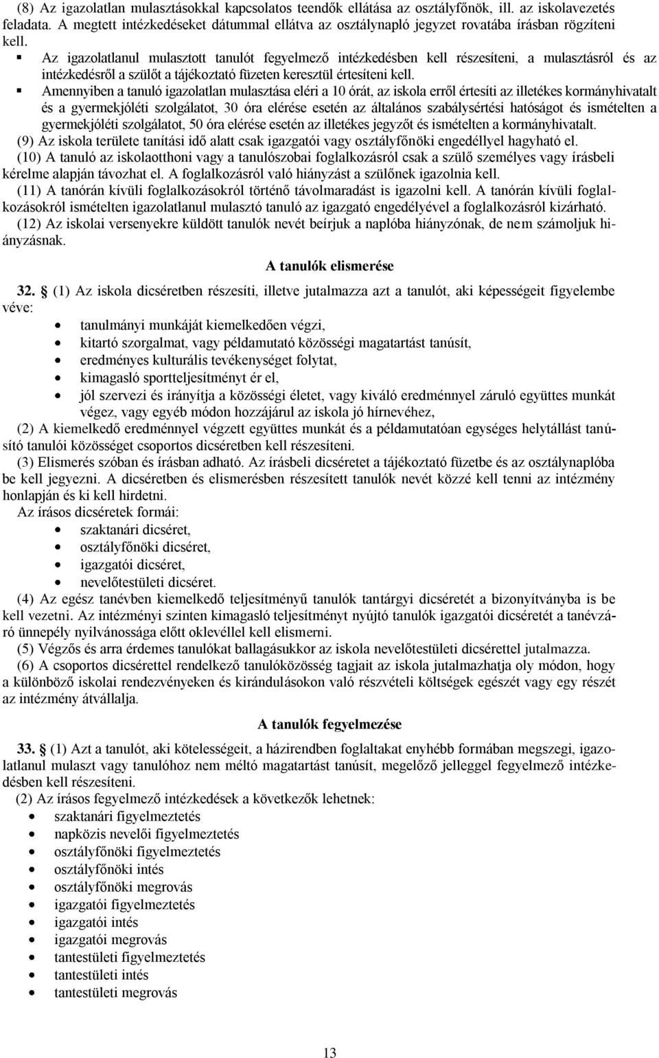 Az igazolatlanul mulasztott tanulót fegyelmező intézkedésben kell részesíteni, a mulasztásról és az intézkedésről a szülőt a tájékoztató füzeten keresztül értesíteni kell.