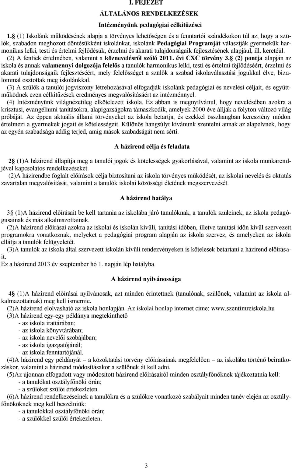 gyermekük harmonikus lelki, testi és értelmi fejlődésük, érzelmi és akarati tulajdonságaik fejlesztésének alapjául, ill. keretéül. (2) A fentiek értelmében, valamint a köznevelésről szóló 2011.