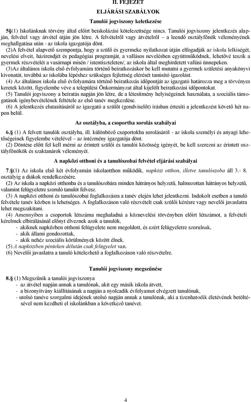 (2)A felvétel alapvető szempontja, hogy a szülő és gyermeke nyilatkozat útján elfogadják az iskola lelkiségét, nevelési elveit, házirendjét és pedagógiai programját, a vallásos nevelésben