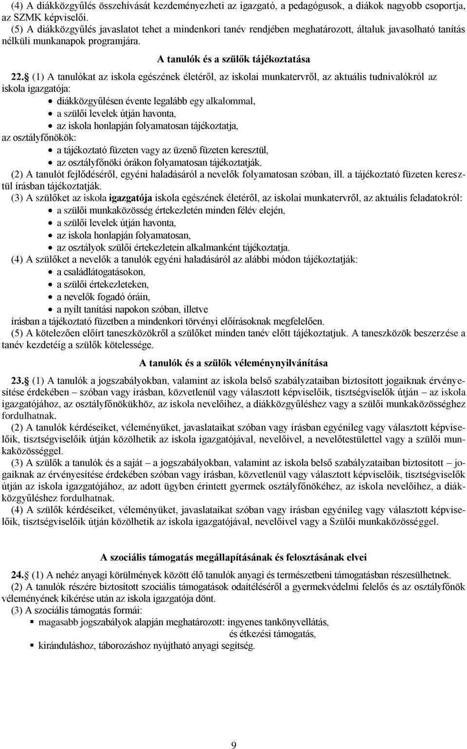 (1) A tanulókat az iskola egészének életéről, az iskolai munkatervről, az aktuális tudnivalókról az iskola igazgatója: diákközgyűlésen évente legalább egy alkalommal, a szülői levelek útján havonta,