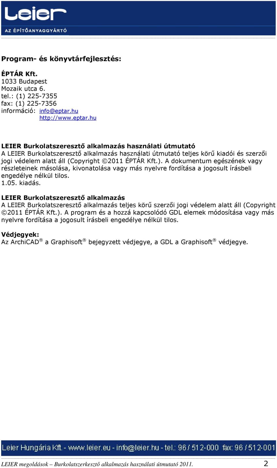 hu LEIER Burkolatszeresztő alkalmazás használati útmutató A LEIER Burkolatszeresztő alkalmazás használati útmutató teljes körű kiadói és szerzői jogi védelem alatt áll (Copyright 2011 ÉPTÁR Kft.).