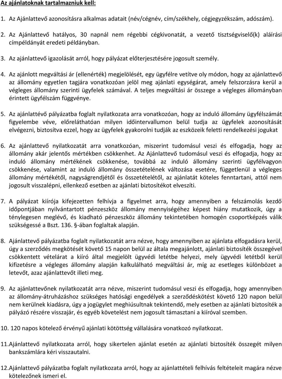4. Az ajánlott megváltási ár (ellenérték) megjelölését, egy ügyfélre vetítve oly módon, hogy az ajánlattevő az állomány egyetlen tagjára vonatkozóan jelöl meg ajánlati egységárat, amely felszorzásra