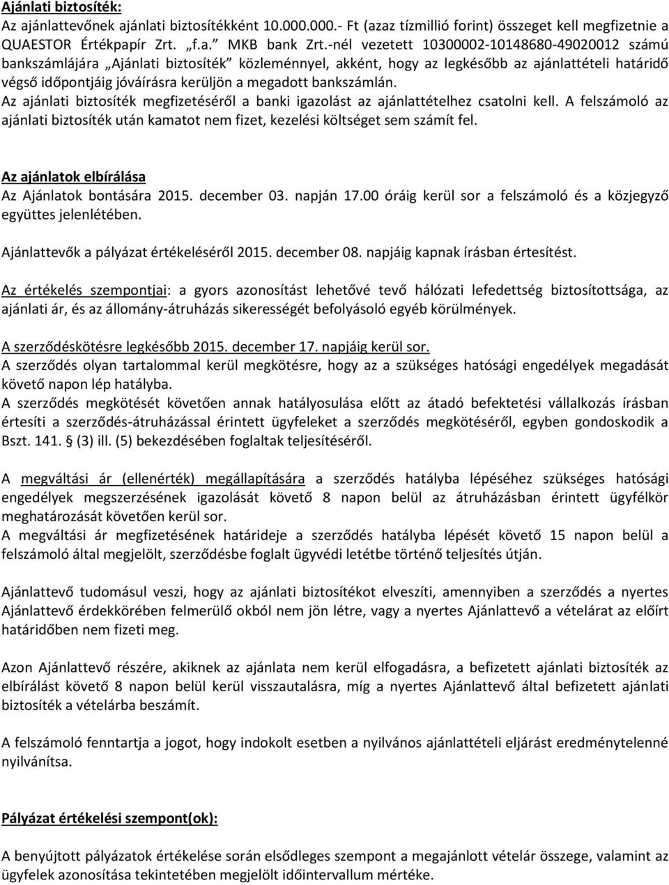 bankszámlán. Az ajánlati biztosíték megfizetéséről a banki igazolást az ajánlattételhez csatolni kell. A felszámoló az ajánlati biztosíték után kamatot nem fizet, kezelési költséget sem számít fel.