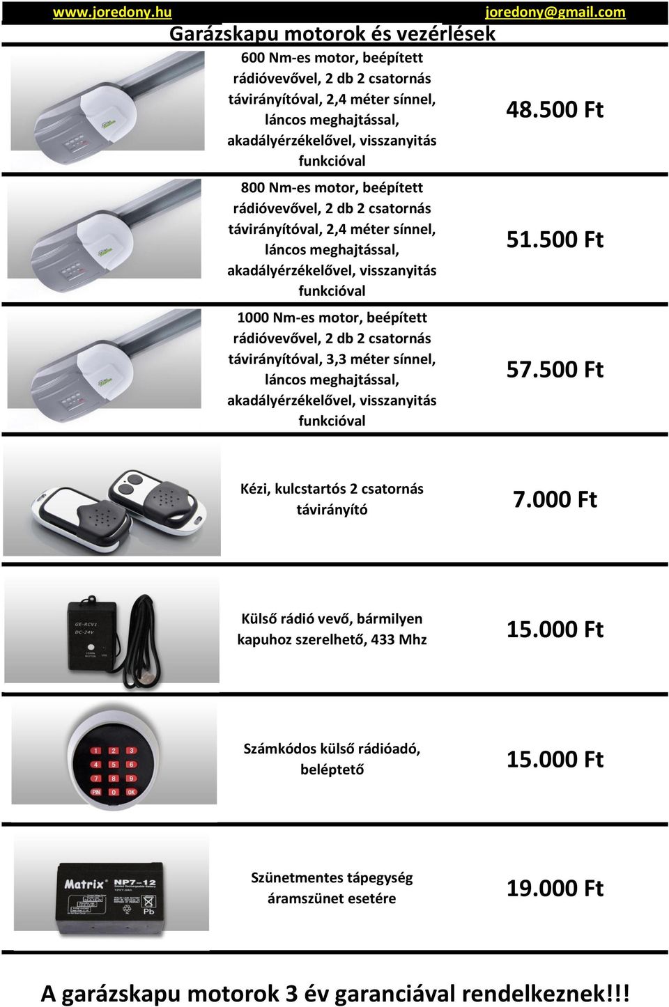 csatornás távirányítóval, 3,3 méter sínnel, láncos meghajtással, akadályérzékelővel, visszanyitás funkcióval 48.500 Ft 51.500 Ft 57.500 Ft Kézi, kulcstartós 2 csatornás távirányító 7.