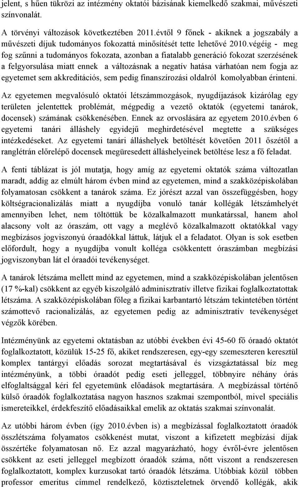 végéig - meg fog szűnni a tudományos fokozata, azonban a fiatalabb generáció fokozat szerzésének a felgyorsulása miatt ennek a változásnak a negatív hatása várhatóan nem fogja az egyetemet sem