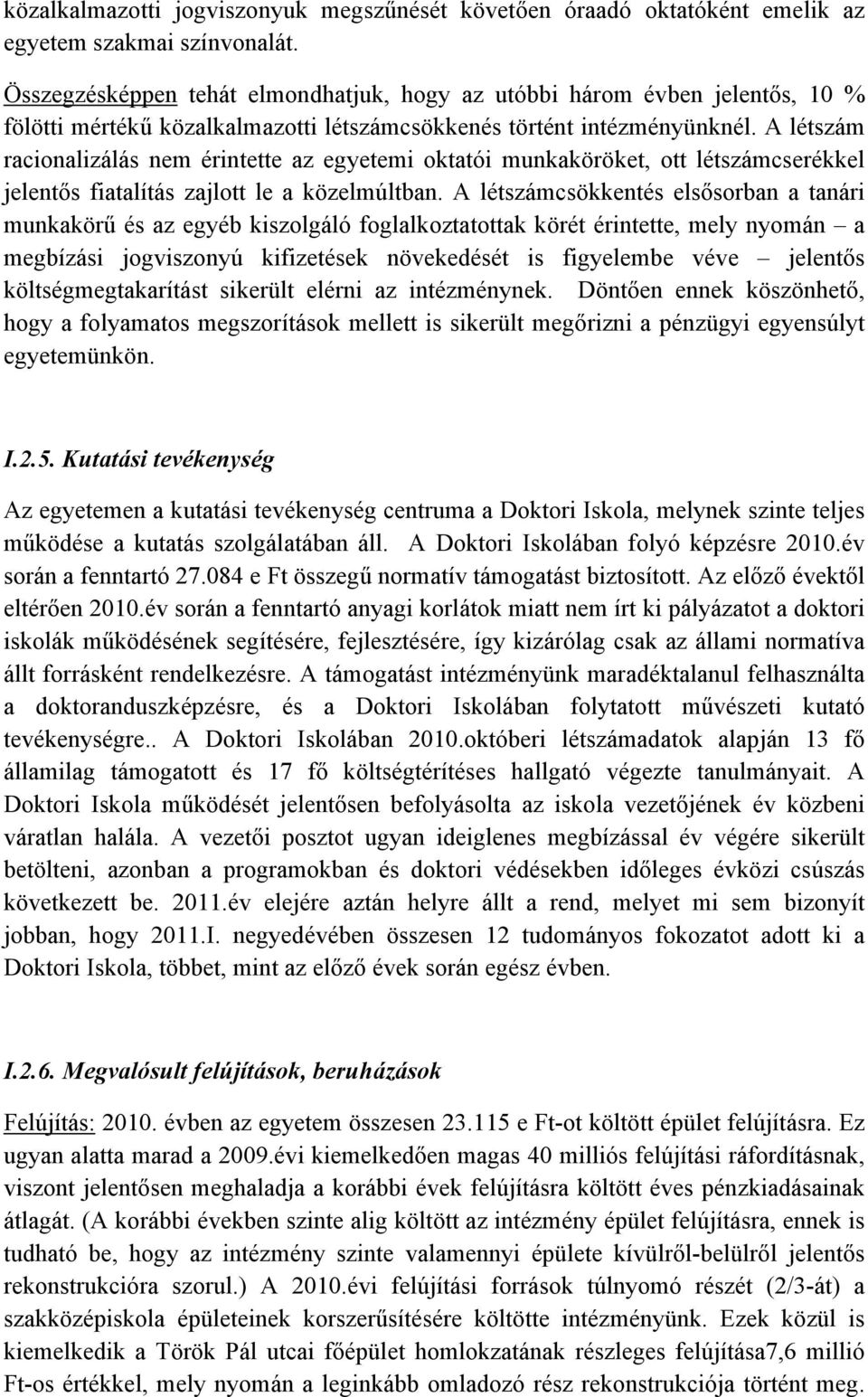 A létszám racionalizálás nem érintette az egyetemi oktatói munkaköröket, ott létszámcserékkel jelentős fiatalítás zajlott le a közelmúltban.