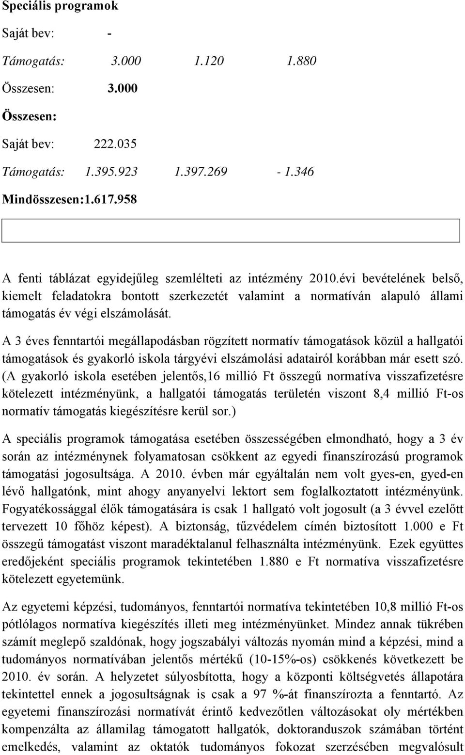 A 3 éves fenntartói megállapodásban rögzített normatív támogatások közül a hallgatói támogatások és gyakorló iskola tárgyévi elszámolási adatairól korábban már esett szó.