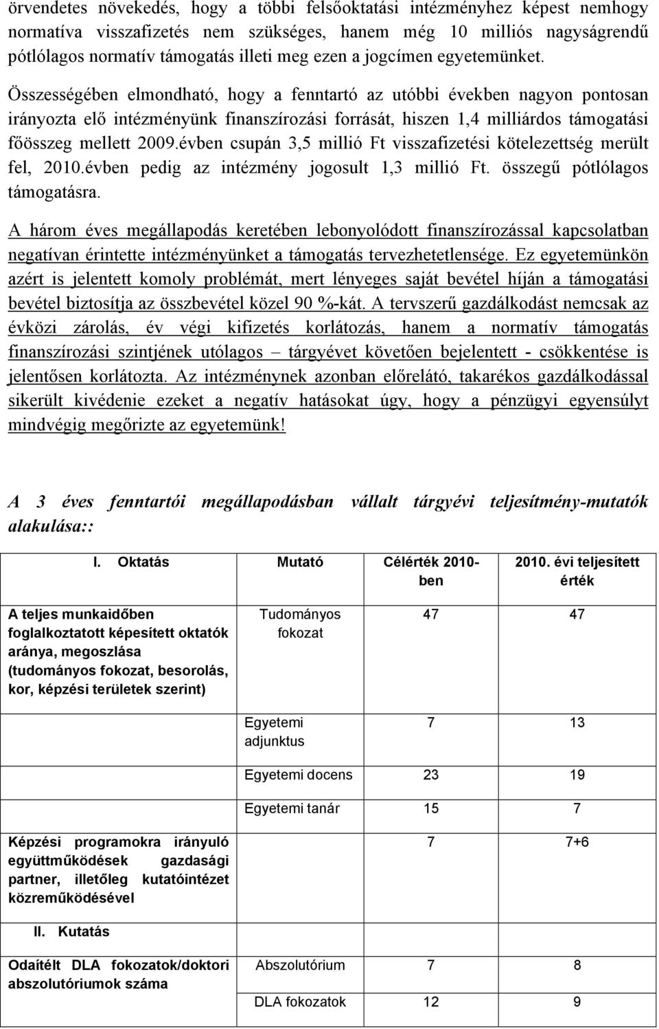 Összességében elmondható, hogy a fenntartó az utóbbi években nagyon pontosan irányozta elő intézményünk finanszírozási forrását, hiszen 1,4 milliárdos támogatási főösszeg mellett 2009.