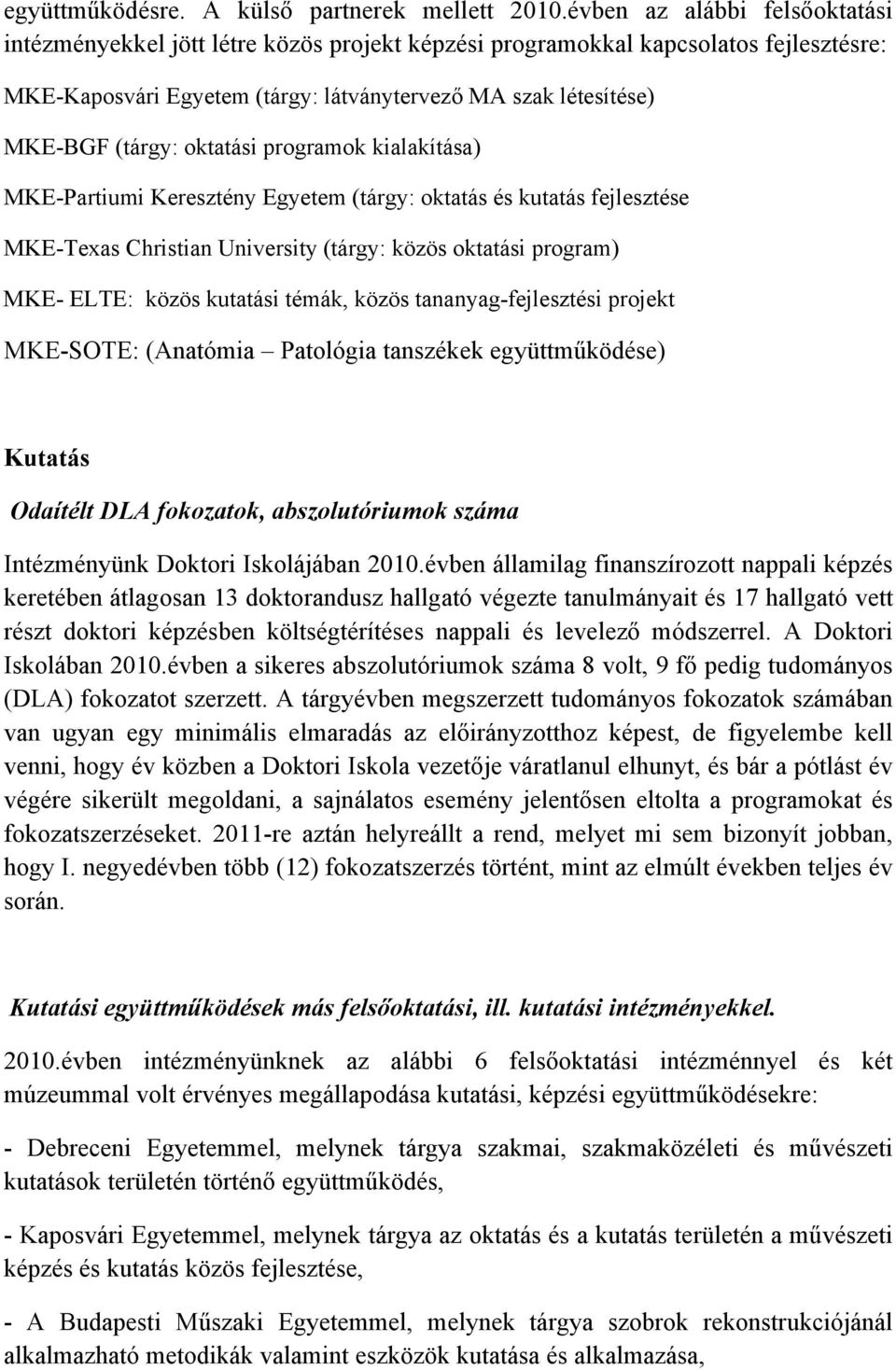 oktatási programok kialakítása) MKE-Partiumi Keresztény Egyetem (tárgy: oktatás és kutatás fejlesztése MKE-Texas Christian University (tárgy: közös oktatási program) MKE- ELTE: közös kutatási témák,