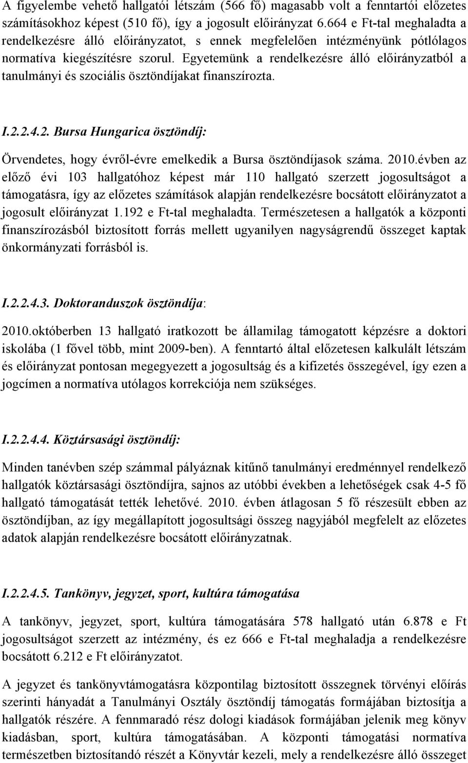 Egyetemünk a rendelkezésre álló előirányzatból a tanulmányi és szociális ösztöndíjakat finanszírozta. I.2.2.4.2. Bursa Hungarica ösztöndíj: Örvendetes, hogy évről-évre emelkedik a Bursa ösztöndíjasok száma.