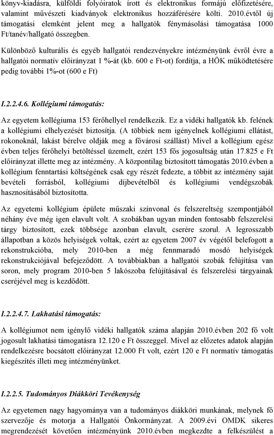 Különböző kulturális és egyéb hallgatói rendezvényekre intézményünk évről évre a hallgatói normatív előirányzat 1 %-át (kb. 600 e Ft-ot) fordítja, a HÖK működtetésére pedig további 1%-ot (600 e Ft) I.