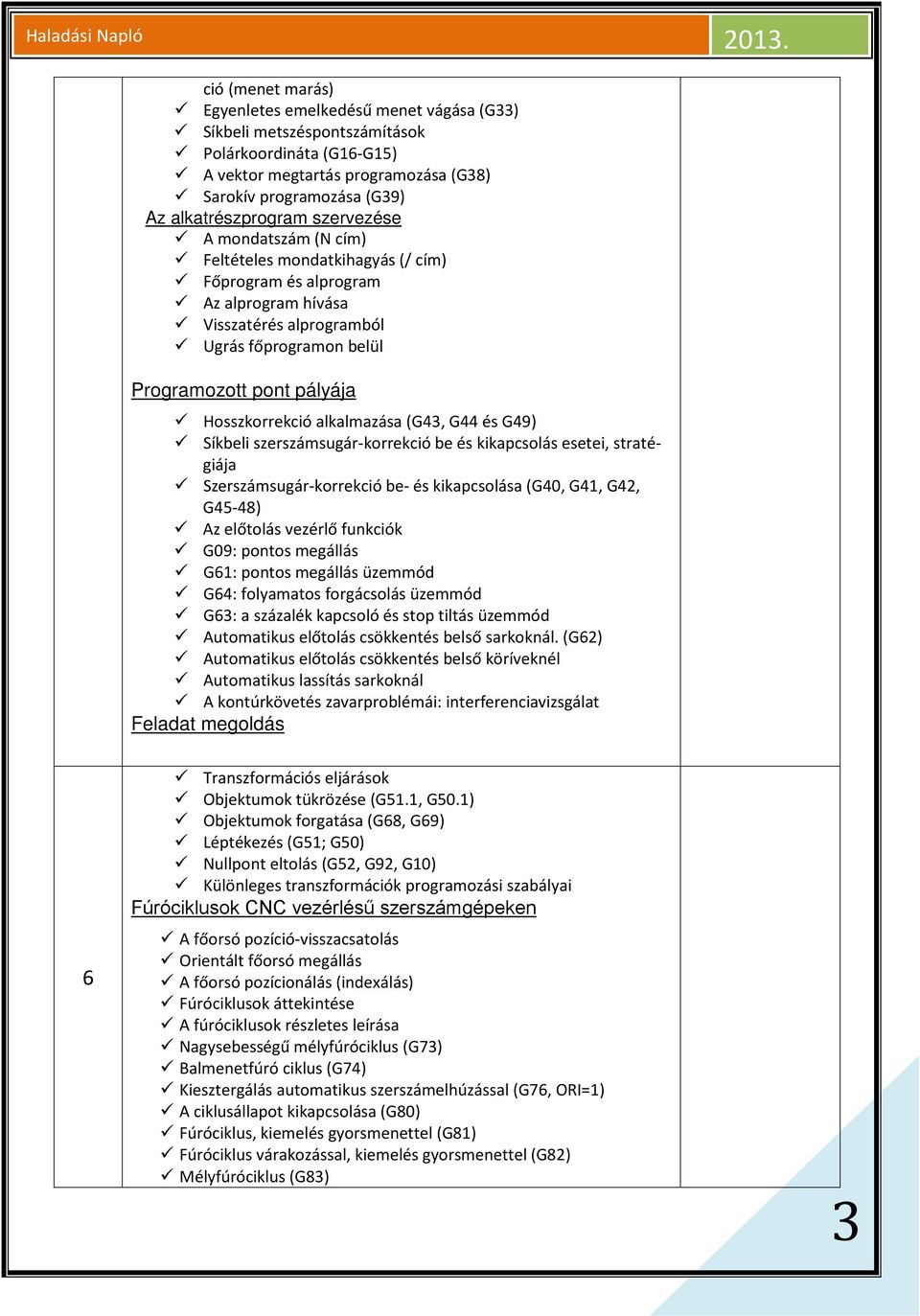 szervezése A mondatszám (N cím) Feltételes mondatkihagyás (/ cím) Főprogram és alprogram Az alprogram hívása Visszatérés alprogramból Ugrás főprogramon belül Programozott pont pályája Hosszkorrekció