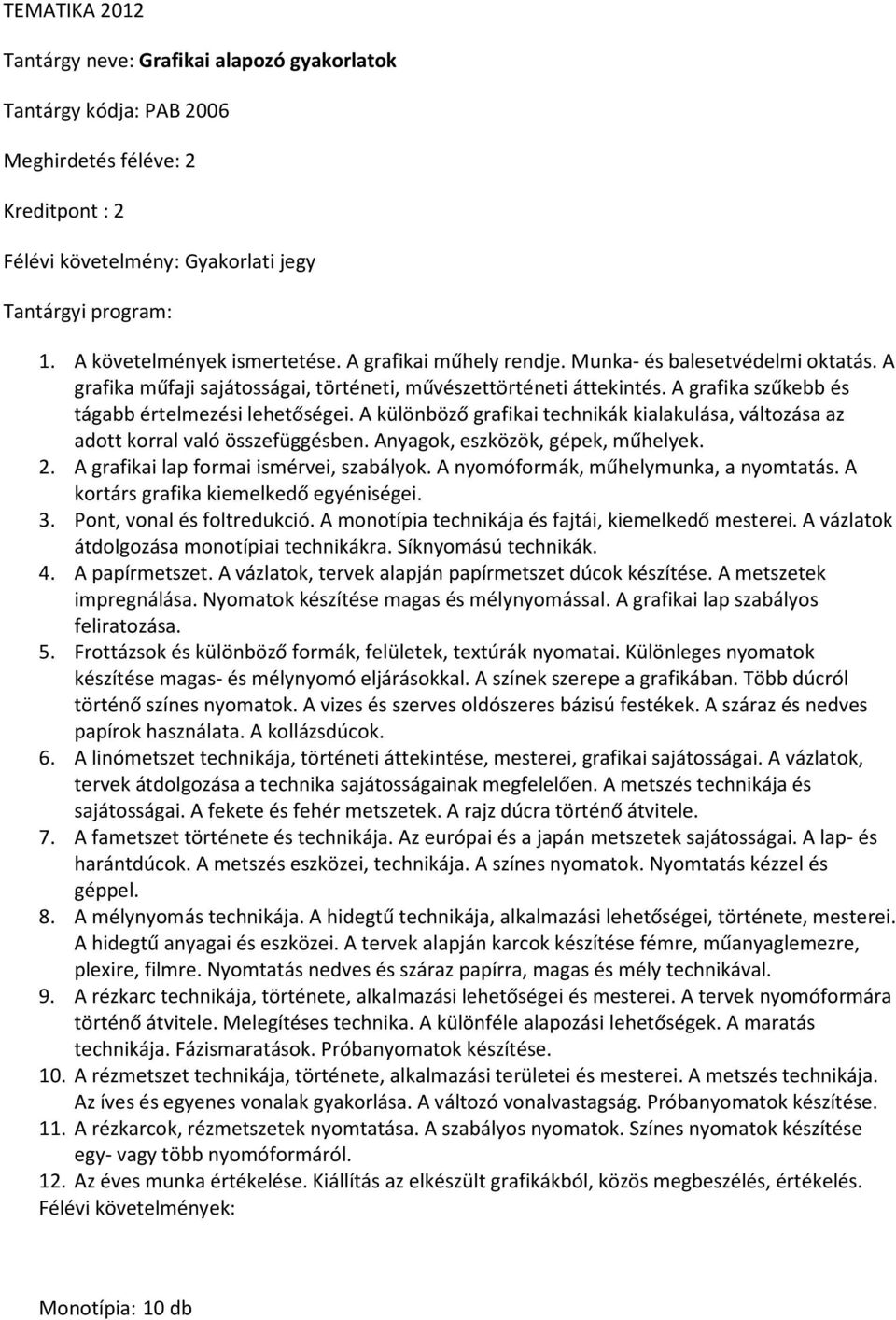 A grafika szűkebb és tágabb értelmezési lehetőségei. A különböző grafikai technikák kialakulása, változása az adott korral való összefüggésben. Anyagok, eszközök, gépek, műhelyek. 2.