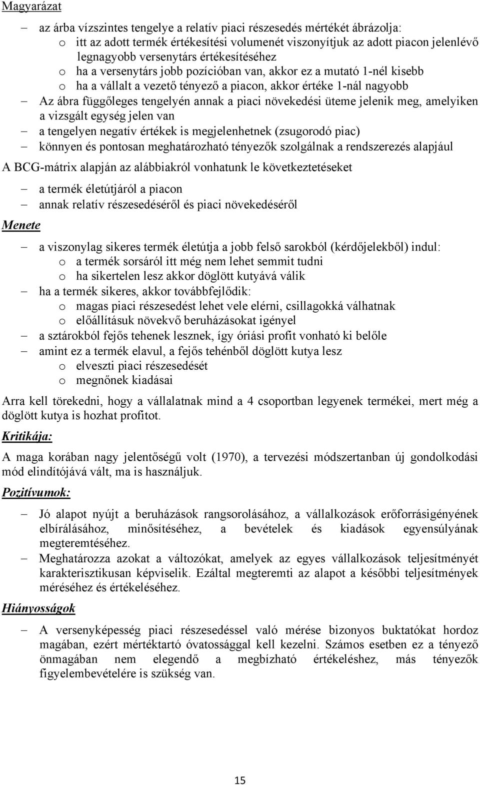 növekedési üteme jelenik meg, amelyiken a vizsgált egység jelen van a tengelyen negatív értékek is megjelenhetnek (zsugorodó piac) könnyen és pontosan meghatározható tényezők szolgálnak a