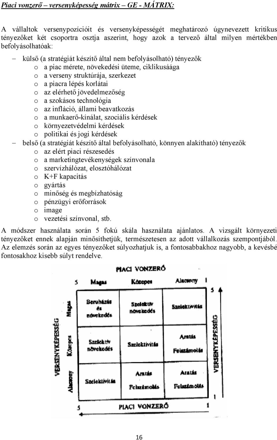 lépés korlátai o az elérhető jövedelmezőség o a szokásos technológia o az infláció, állami beavatkozás o a munkaerő-kínálat, szociális kérdések o környezetvédelmi kérdések o politikai és jogi