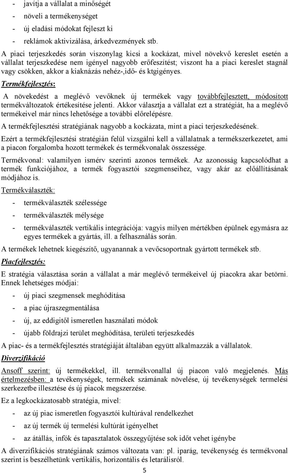 akkor a kiaknázás nehéz-,idő- és ktgigényes. Termékfejlesztés: A növekedést a meglévő vevőknek új termékek vagy továbbfejlesztett, módosított termékváltozatok értékesítése jelenti.