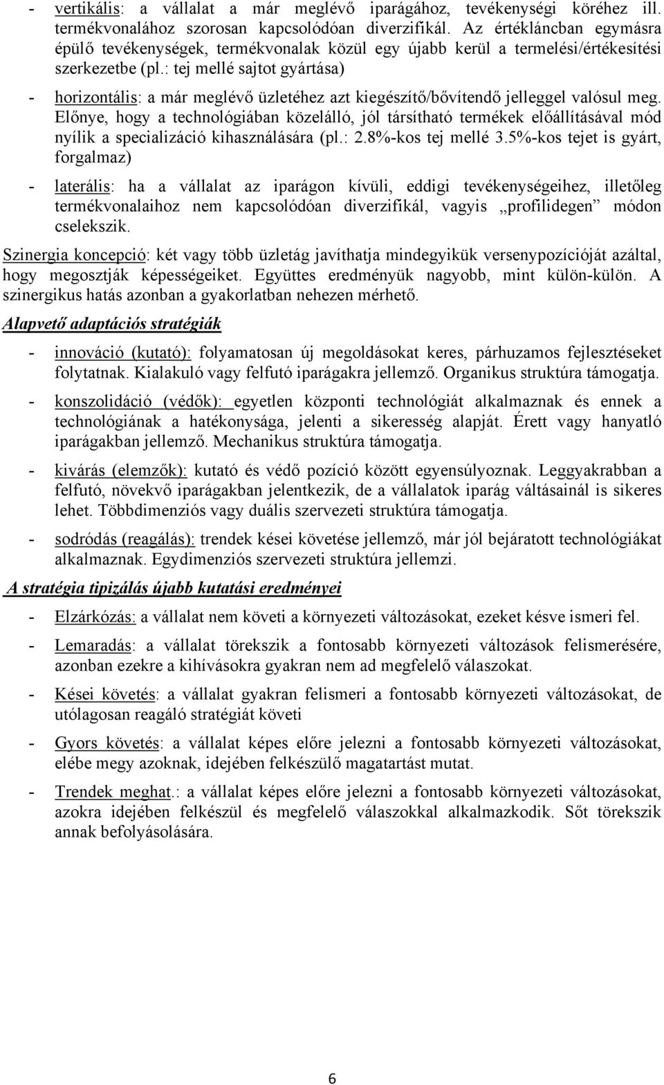 : tej mellé sajtot gyártása) - horizontális: a már meglévő üzletéhez azt kiegészítő/bővítendő jelleggel valósul meg.