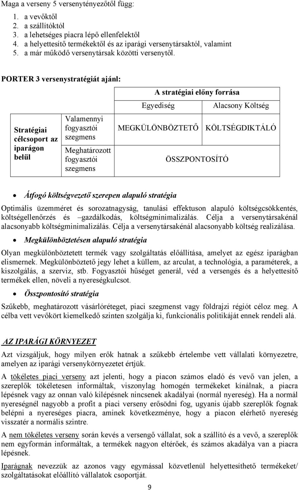 PORTER 3 versenystratégiát ajánl: Stratégiai célcsoport az iparágon belül Valamennyi fogyasztói szegmens Meghatározott fogyasztói szegmens A stratégiai előny forrása Egyediség MEGKÜLÖNBÖZTETŐ