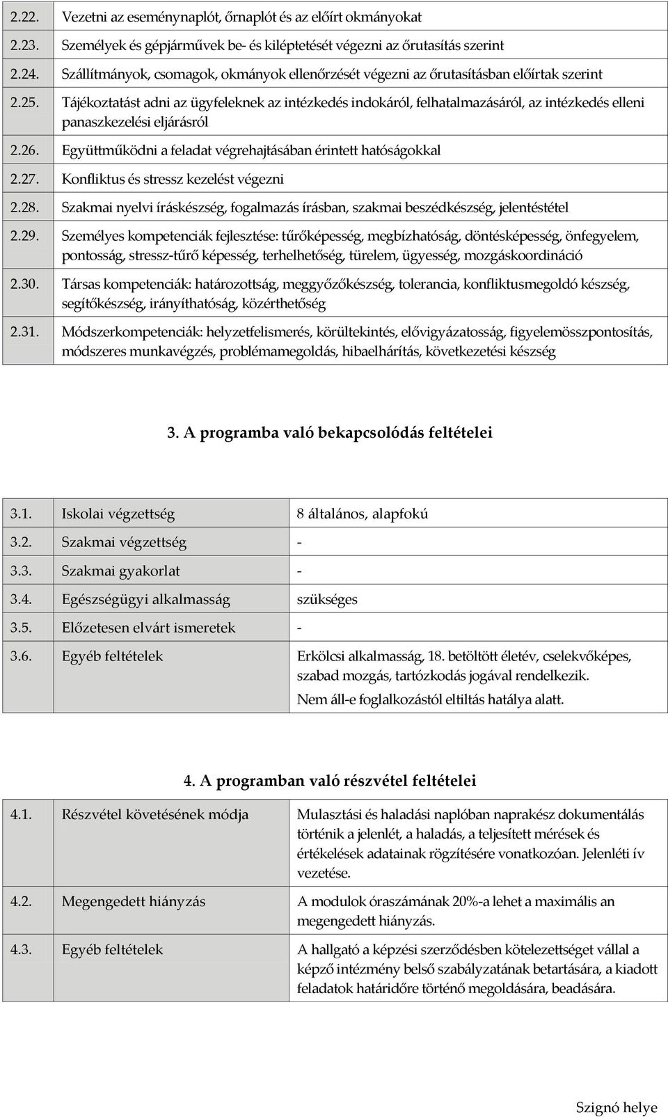 Tájékoztatást adni az ügyfeleknek az intézkedés indokáról, felhatalmazásáról, az intézkedés elleni panaszkezelési eljárásról 2.26. Együttműködni a feladat végrehajtásában érintett hatóságokkal 2.27.