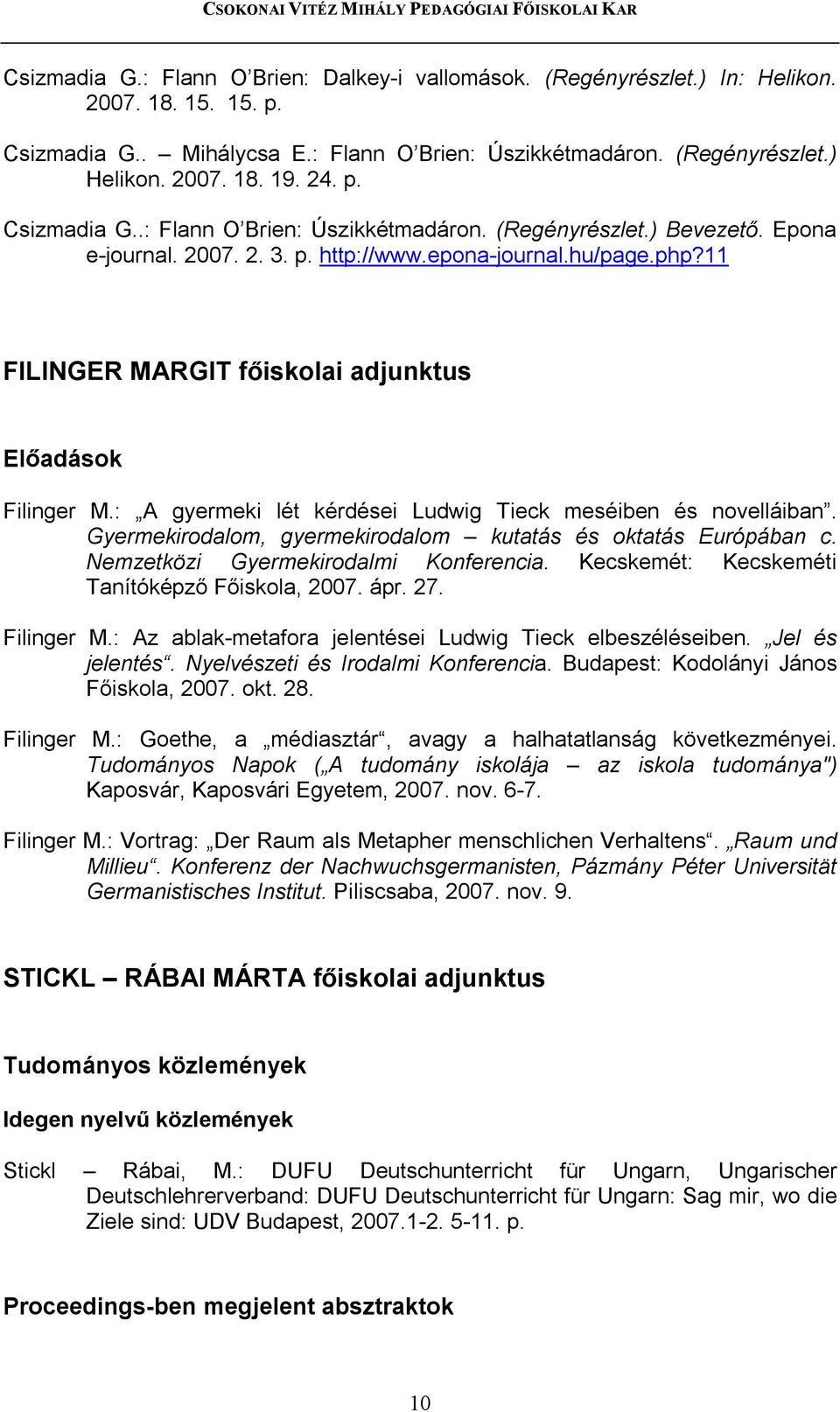 : A gyermeki lét kérdései Ludwig Tieck meséiben és novelláiban. Gyermekirodalom, gyermekirodalom kutatás és oktatás Európában c. Nemzetközi Gyermekirodalmi Konferencia.