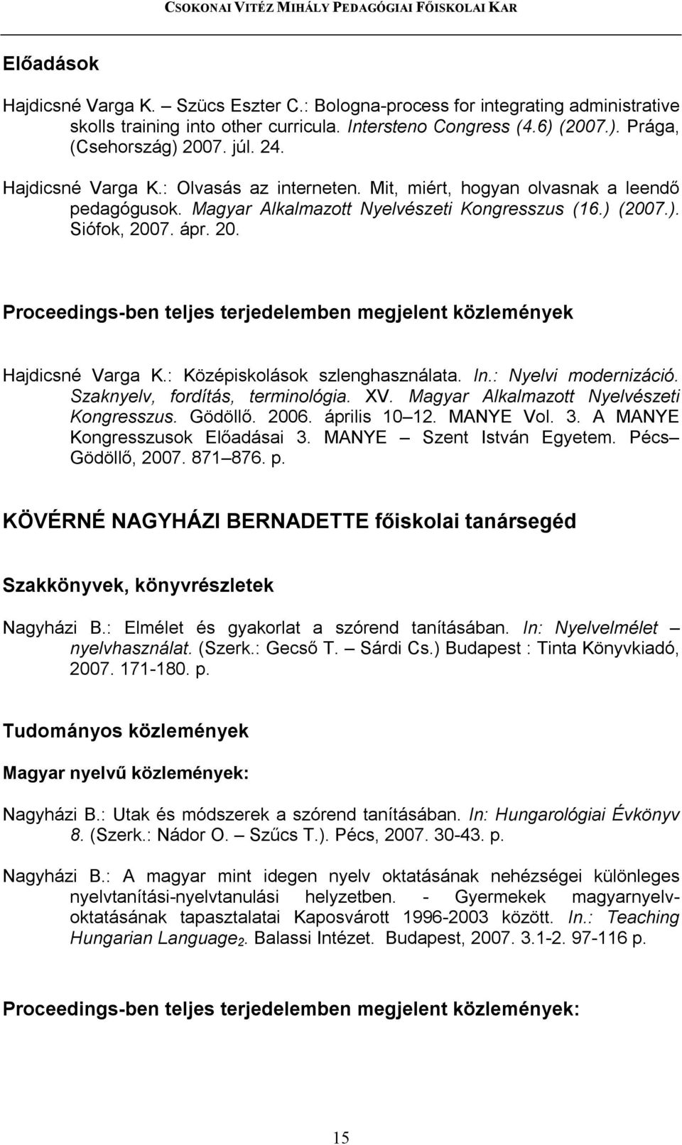 7. ápr. 20. Proceedings-ben teljes terjedelemben megjelent közlemények Hajdicsné Varga K.: Középiskolások szlenghasználata. In.: Nyelvi modernizáció. Szaknyelv, fordítás, terminológia. XV.