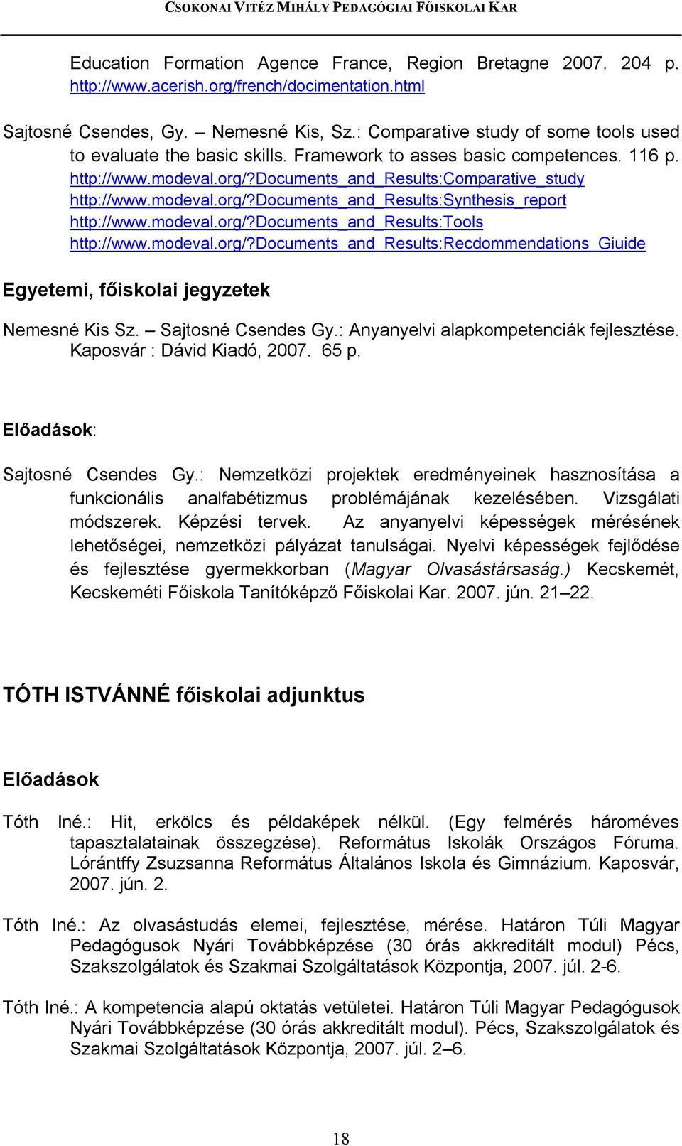 modeval.org/?documents_and_results:tools http://www.modeval.org/?documents_and_results:recdommendations_giuide Egyetemi, főiskolai jegyzetek Nemesné Kis Sz. Sajtosné Csendes Gy.