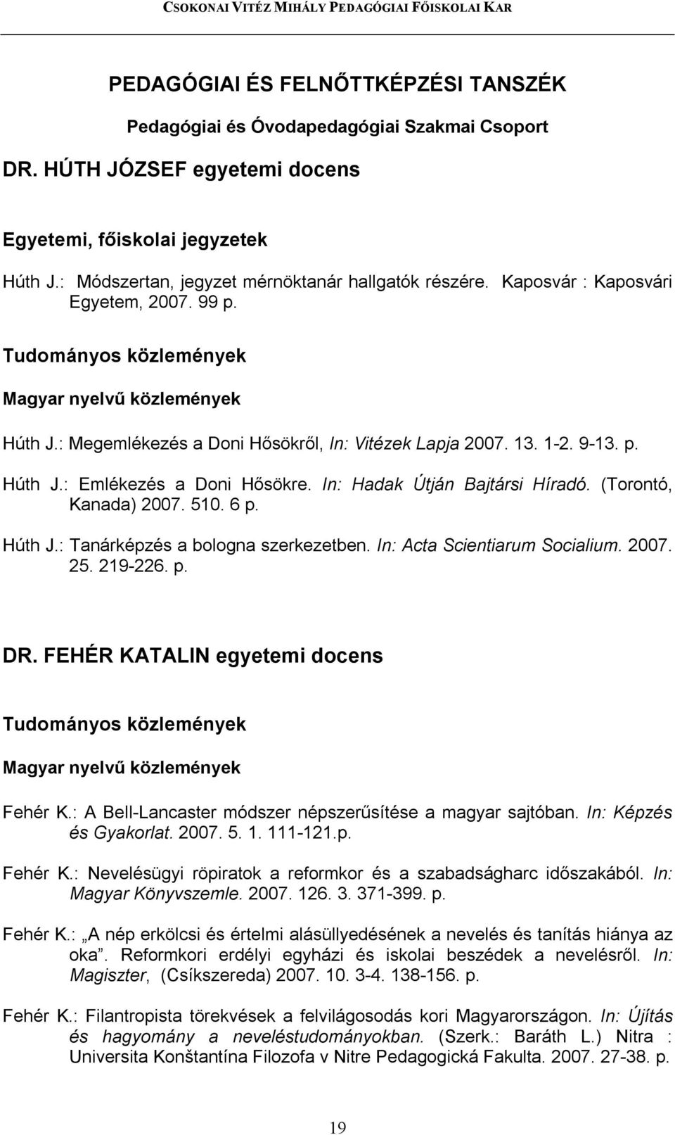 In: Hadak Útján Bajtársi Híradó. (Torontó, Kanada) 2007. 510. 6 p. Húth J.: Tanárképzés a bologna szerkezetben. In: Acta Scientiarum Socialium. 2007. 25. 219-226. p. DR.