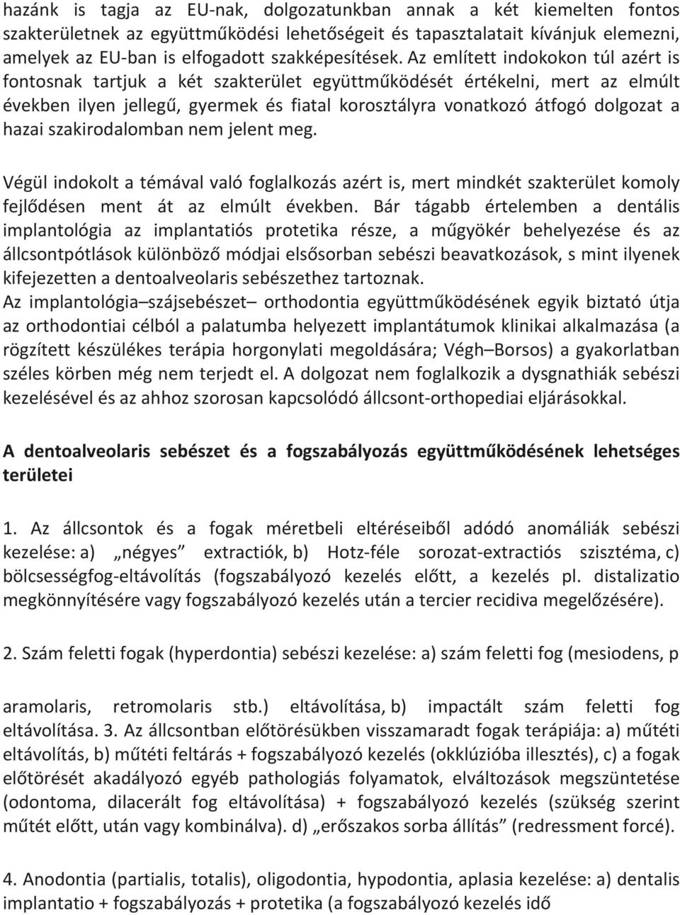 Az említett indokokon túl azért is fontosnak tartjuk a két szakterület együttműködését értékelni, mert az elmúlt években ilyen jellegű, gyermek és fiatal korosztályra vonatkozó átfogó dolgozat a