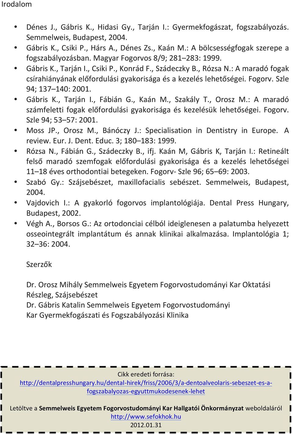 : A maradó fogak csírahiányának előfordulási gyakorisága és a kezelés lehetőségei. Fogorv. Szle 94; 137 140: 2001. Gábris K., Tarján I., Fábián G., Kaán M., Szakály T., Orosz M.