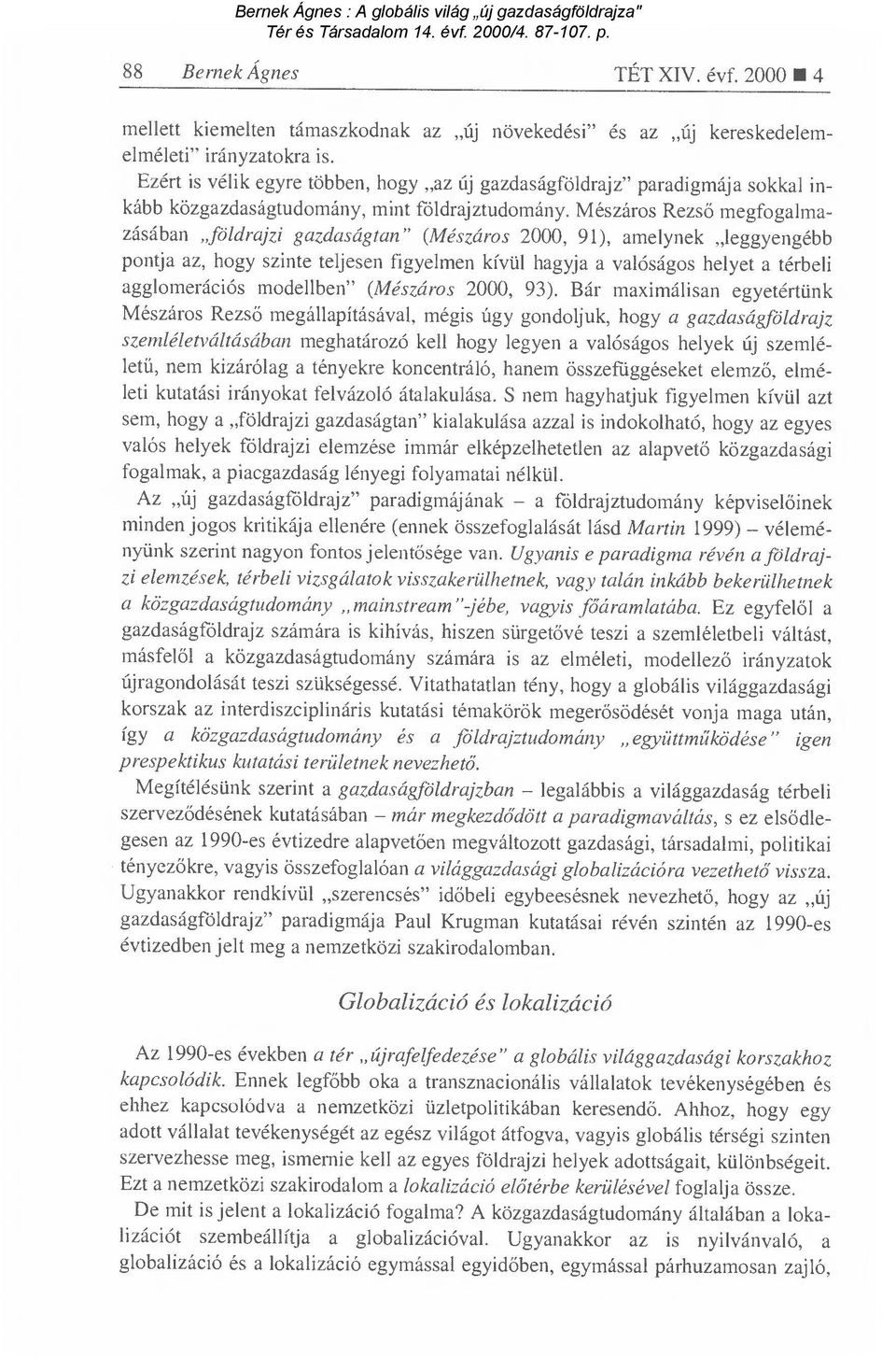 Mészáros Rezs ő megfogalmazásában földrajzi gazdaságtan" (Mészáros 2000, 91), amelynek leggyengébb pontja az, hogy szinte teljesen figyelmen kívül hagyja a valóságos helyet a térbeli agglomerációs