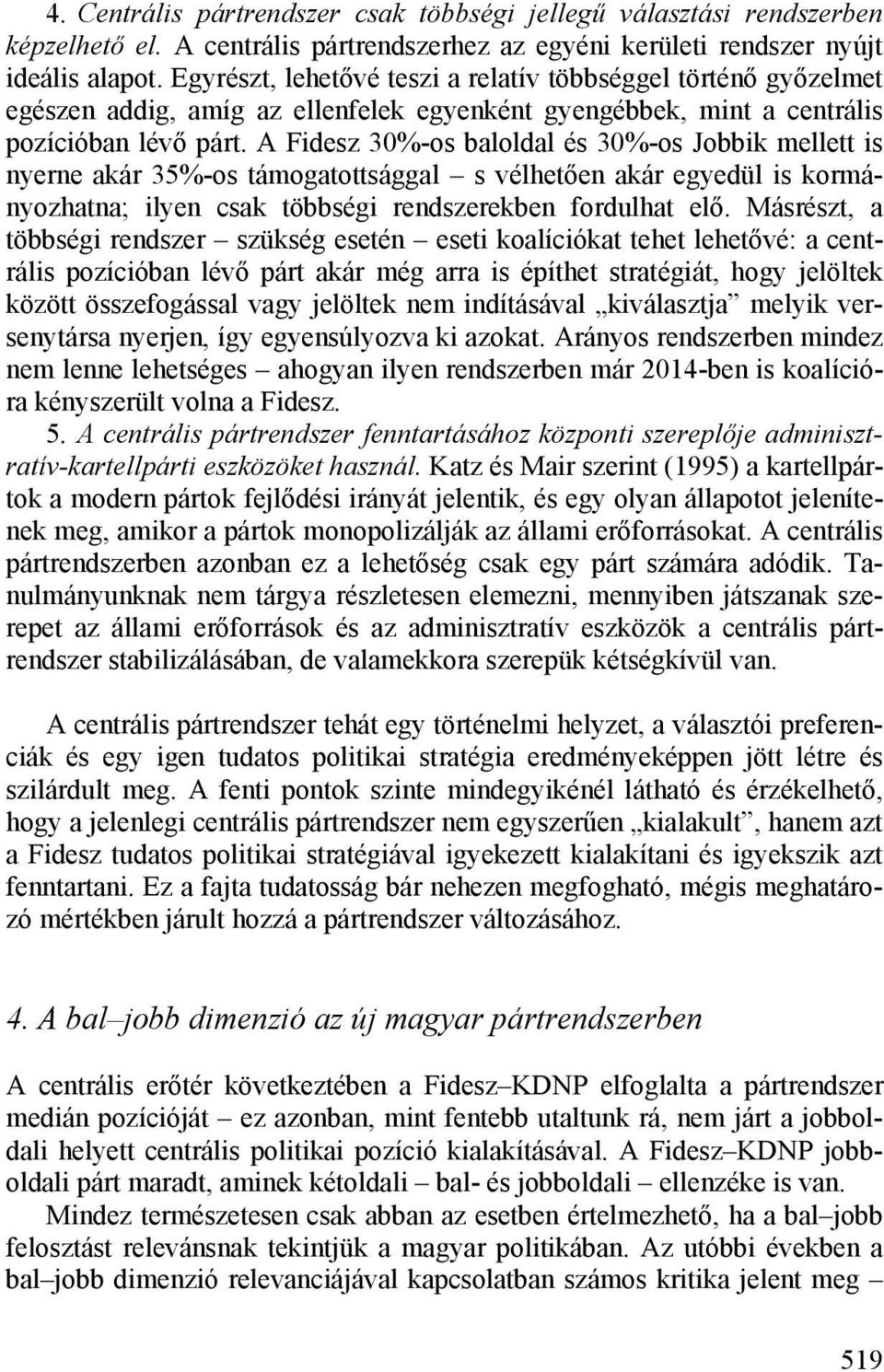 A Fidesz 30%-os baloldal és 30%-os ik mellett is nyerne akár 35%-os támogatottsággal s vélhetően akár egyedül is kormányozhatna; ilyen csak többségi rendszerekben fordulhat elő.