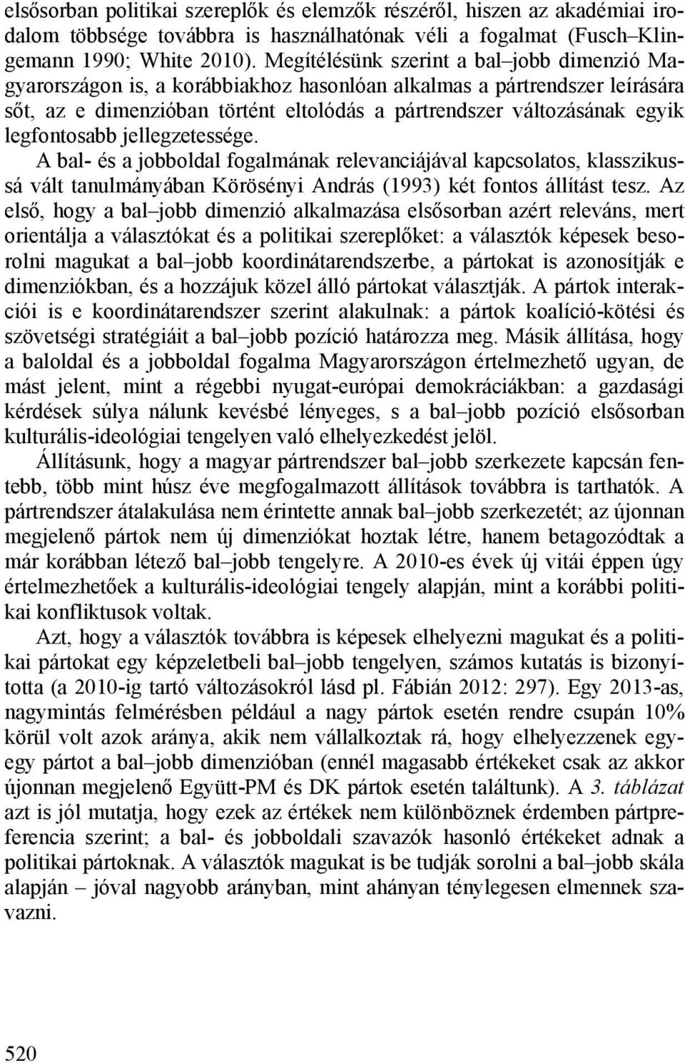 legfontosabb jellegzetessége. A bal- és a jobboldal fogalmának relevanciájával kapcsolatos, klasszikussá vált tanulmányában Körösényi András (1993) két fontos állítást tesz.