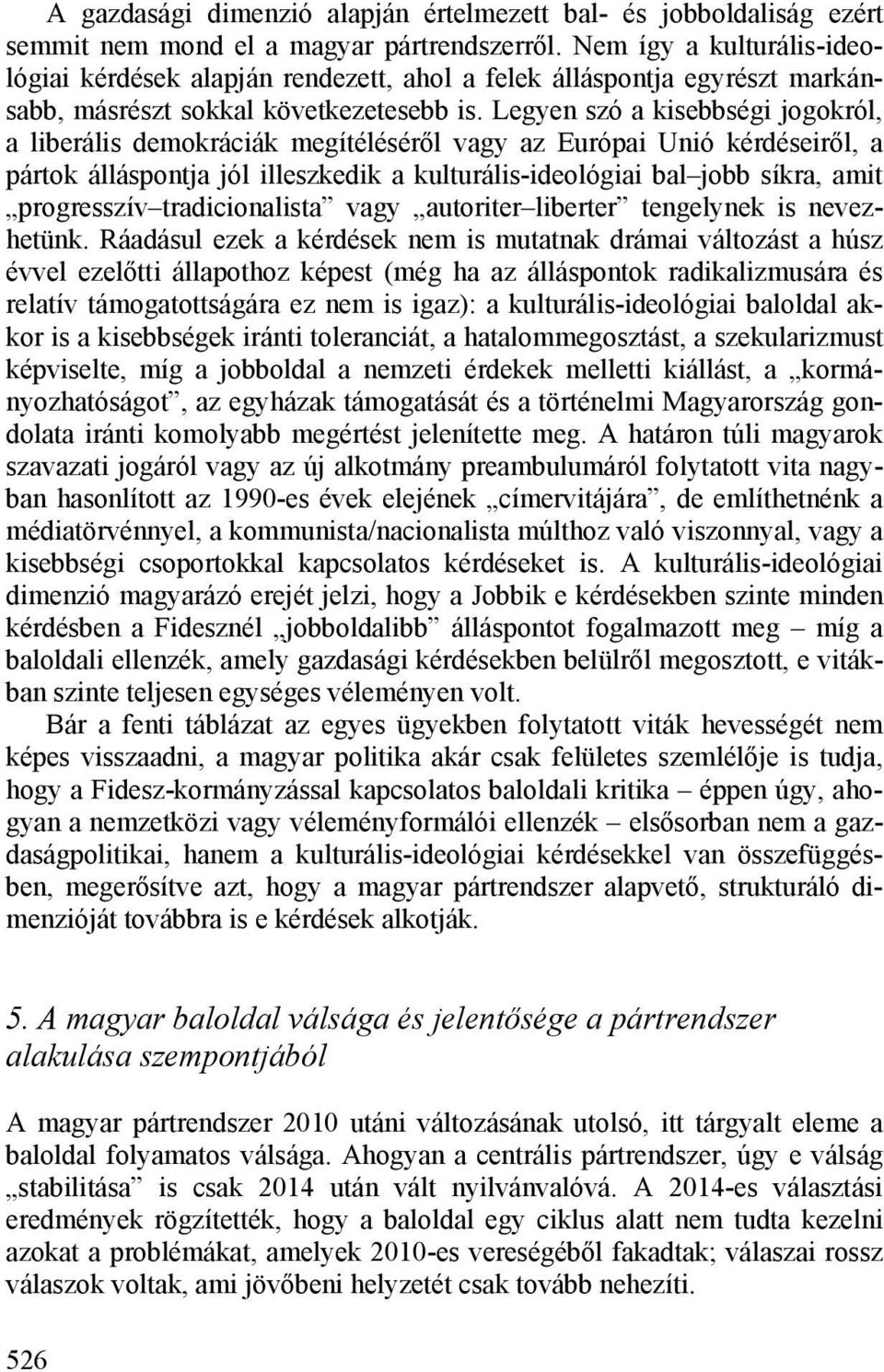 Legyen szó a kisebbségi jogokról, a liberális demokráciák megítéléséről vagy az Európai Unió kérdéseiről, a pártok álláspontja jól illeszkedik a kulturális-ideológiai bal jobb síkra, amit progresszív