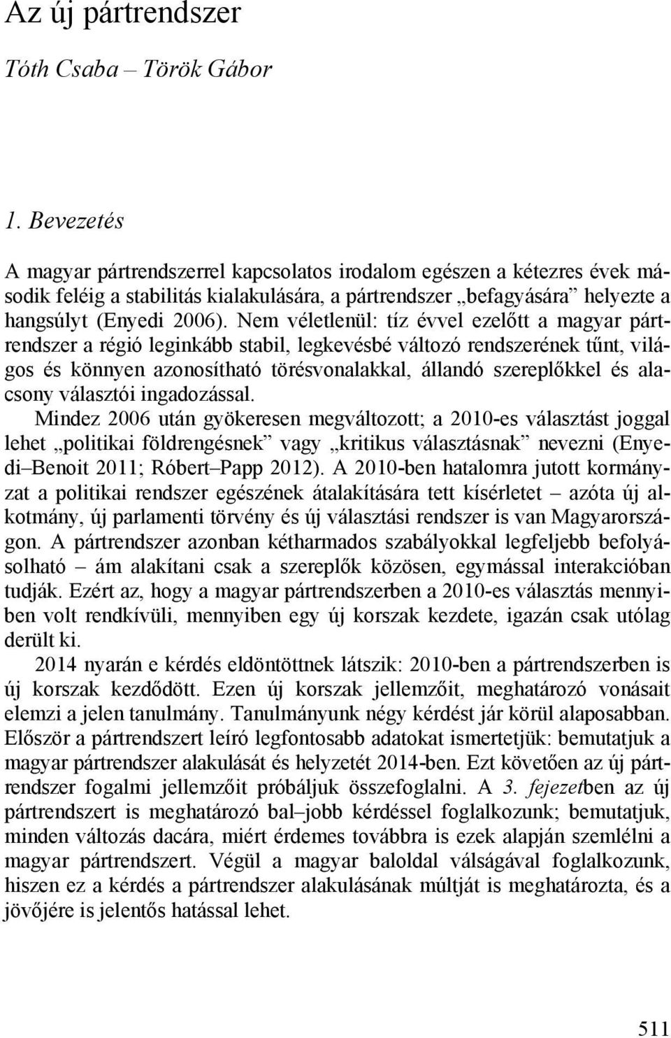 Nem véletlenül: tíz évvel ezelőtt a magyar pártrendszer a régió leginkább stabil, legkevésbé változó rendszerének tűnt, világos és könnyen azonosítható törésvonalakkal, állandó szereplőkkel és