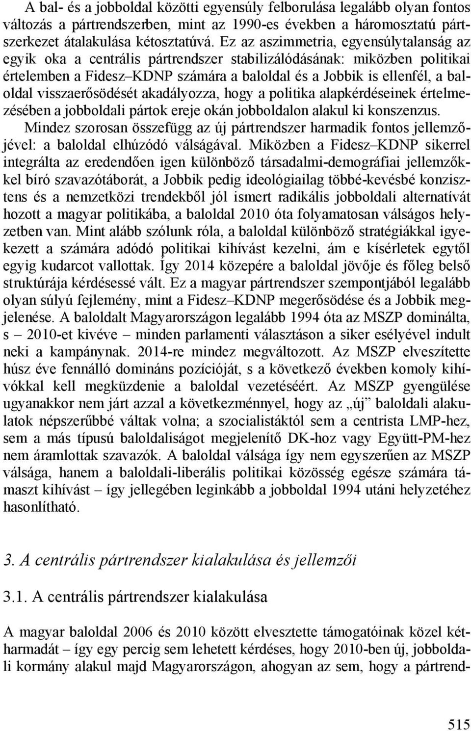 visszaerősödését akadályozza, hogy a politika alapkérdéseinek értelmezésében a jobboldali pártok ereje okán jobboldalon alakul ki konszenzus.