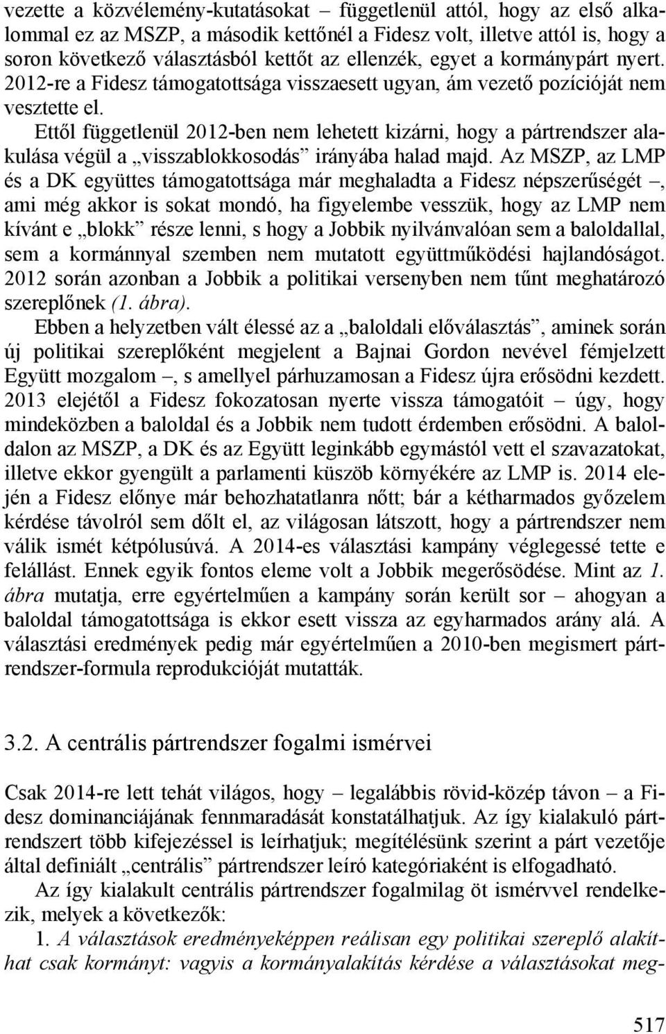 Ettől függetlenül 2012-ben nem lehetett kizárni, hogy a pártrendszer alakulása végül a visszablokkosodás irányába halad majd.