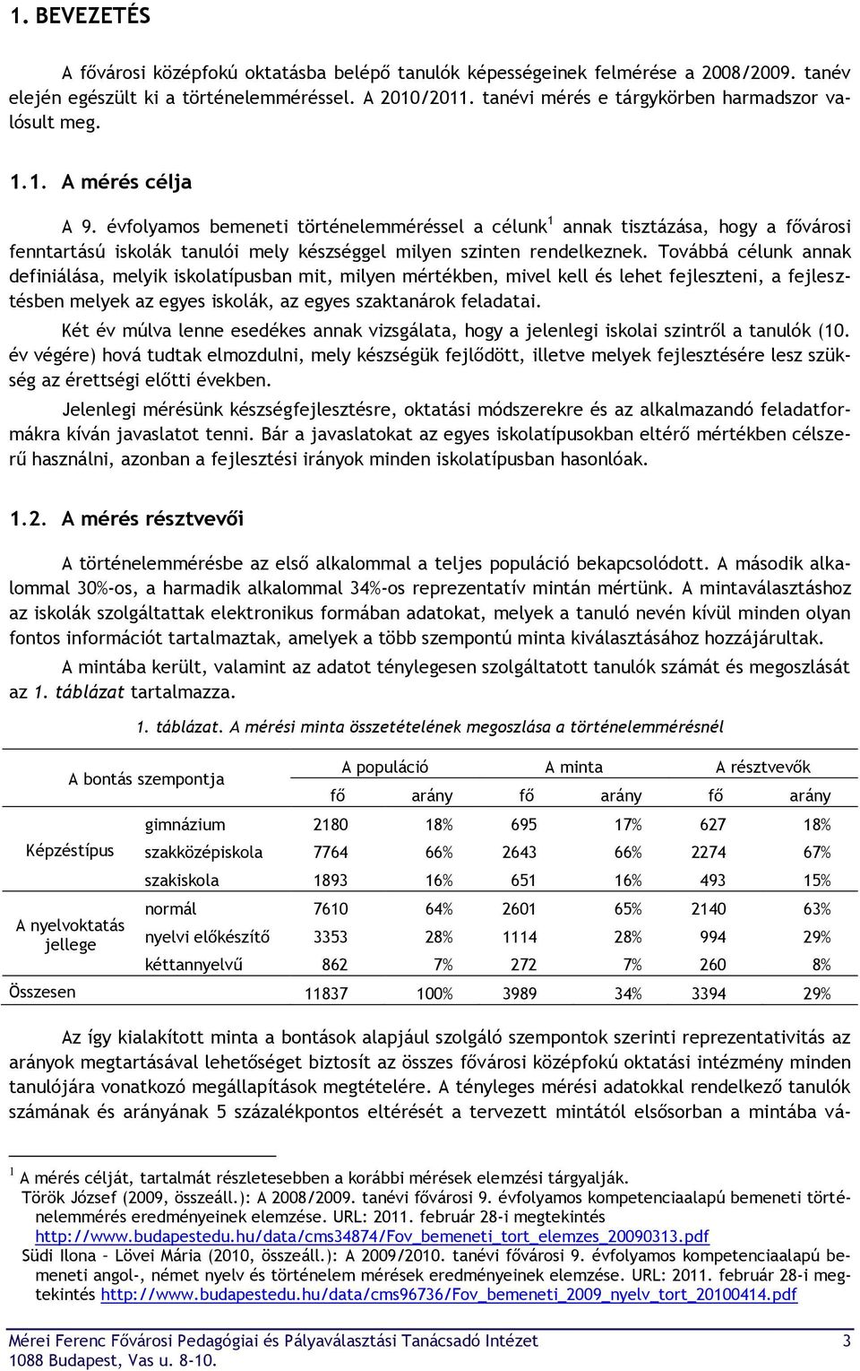 évfolyamos bemeneti történelemméréssel a célunk 1 annak tisztázása, hogy a fővárosi fenntartású iskolák tanulói mely készséggel milyen szinten rendelkeznek.