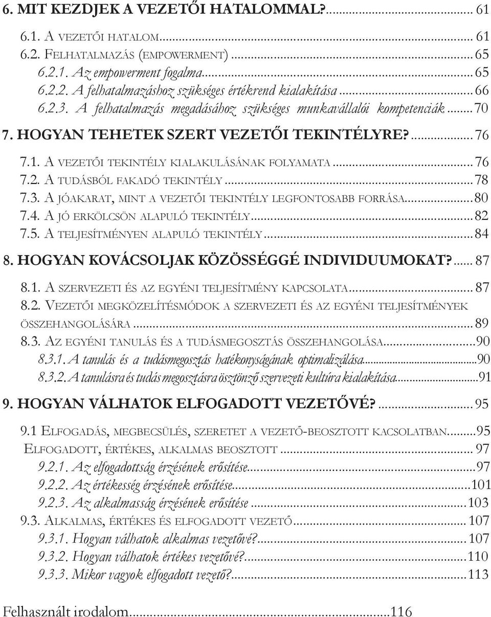 ..78 7.3. A JÓAKARAT, MINT A VEZETŐI TEKINTÉLY LEGFONTOSABB FORRÁSA...80 7.4. A JÓ ERKÖLCSÖN ALAPULÓ TEKINTÉLY...82 7.5. A TELJESÍTMÉNYEN ALAPULÓ TEKINTÉLY...84 8.