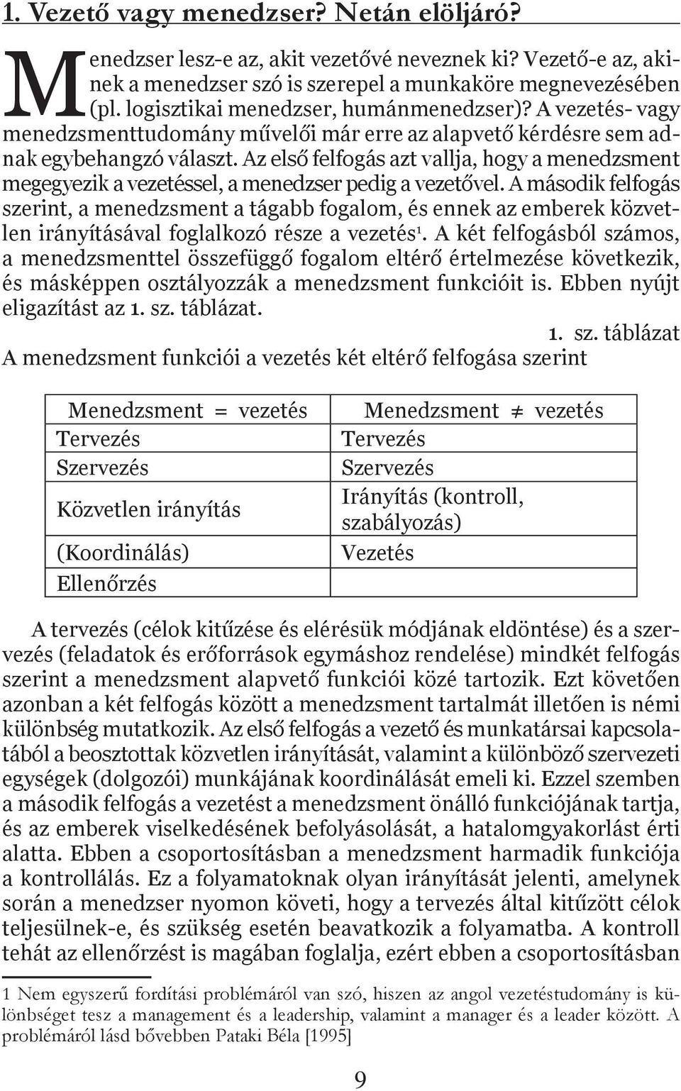 Az első felfogás azt vallja, hogy a menedzsment megegyezik a vezetéssel, a menedzser pedig a vezetővel.