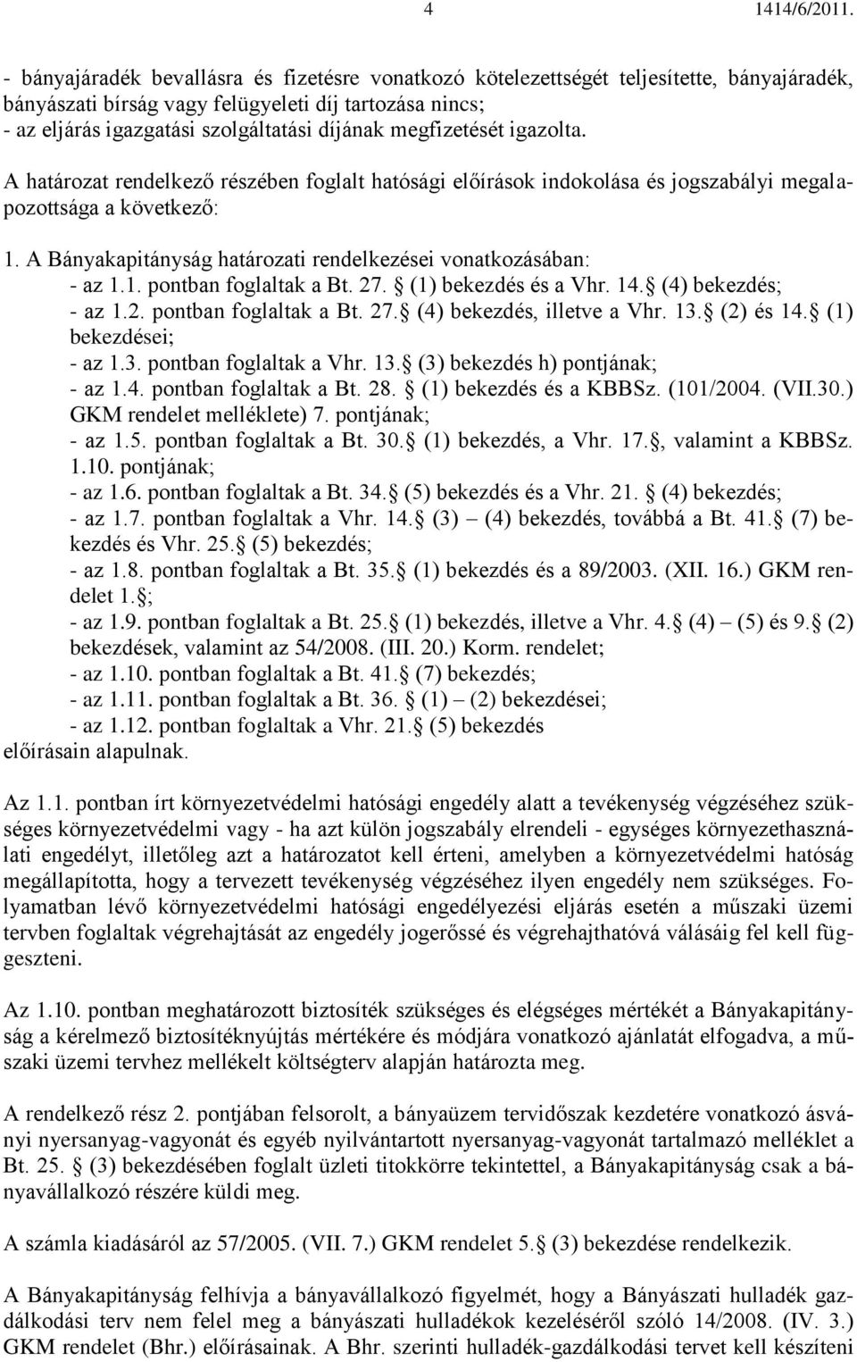 megfizetését igazolta. A határozat rendelkező részében foglalt hatósági előírások indokolása és jogszabályi megalapozottsága a következő: 1.