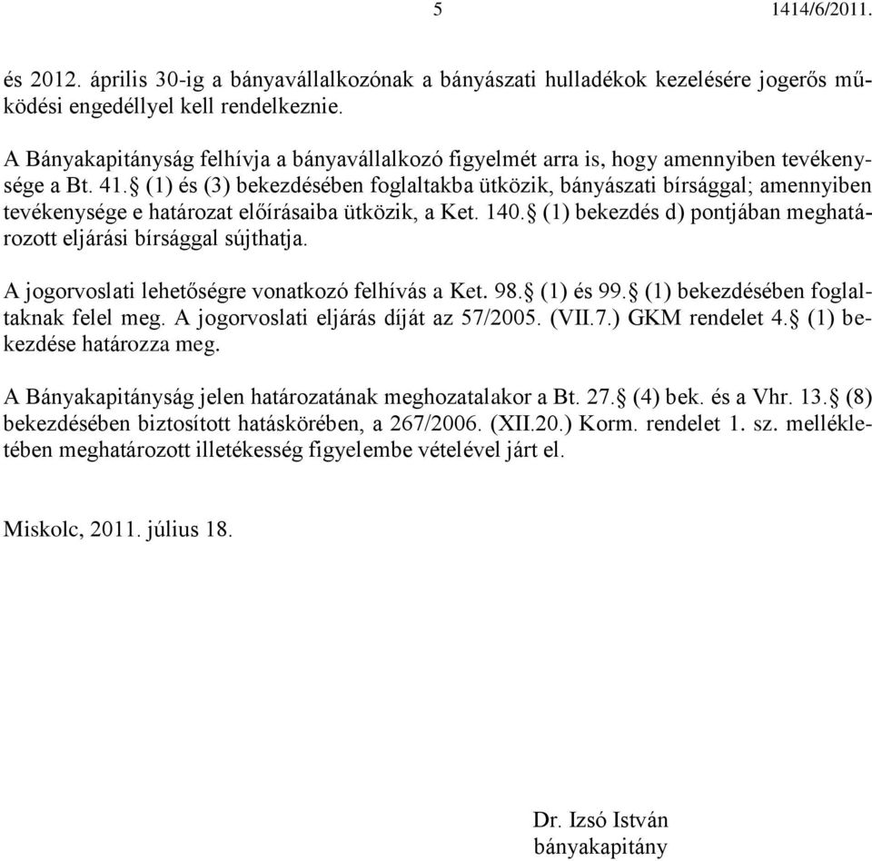 (1) és (3) bekezdésében foglaltakba ütközik, bányászati bírsággal; amennyiben tevékenysége e határozat előírásaiba ütközik, a Ket. 140.