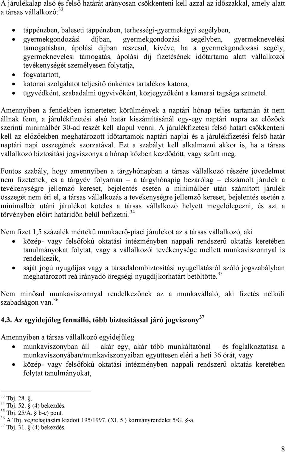 időtartama alatt vállalkozói tevékenységét személyesen folytatja, fogvatartott, katonai szolgálatot teljesítő önkéntes tartalékos katona, ügyvédként, szabadalmi ügyvivőként, közjegyzőként a kamarai