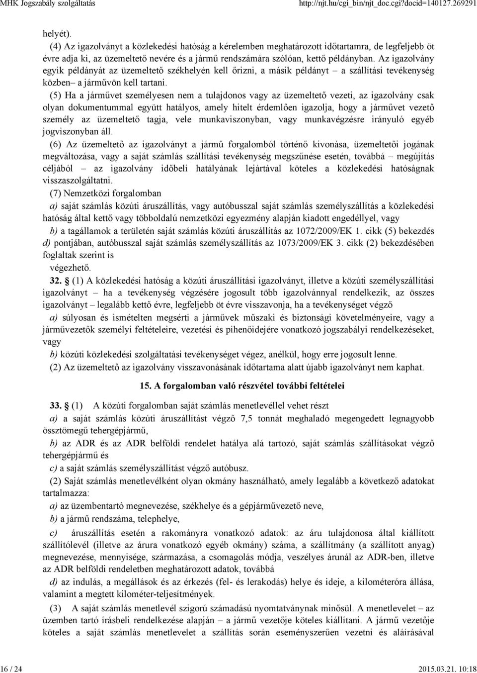 Az igazolvány egyik példányát az üzemeltető székhelyén kell őrizni, a másik példányt a szállítási tevékenység közben a járművön kell tartani.