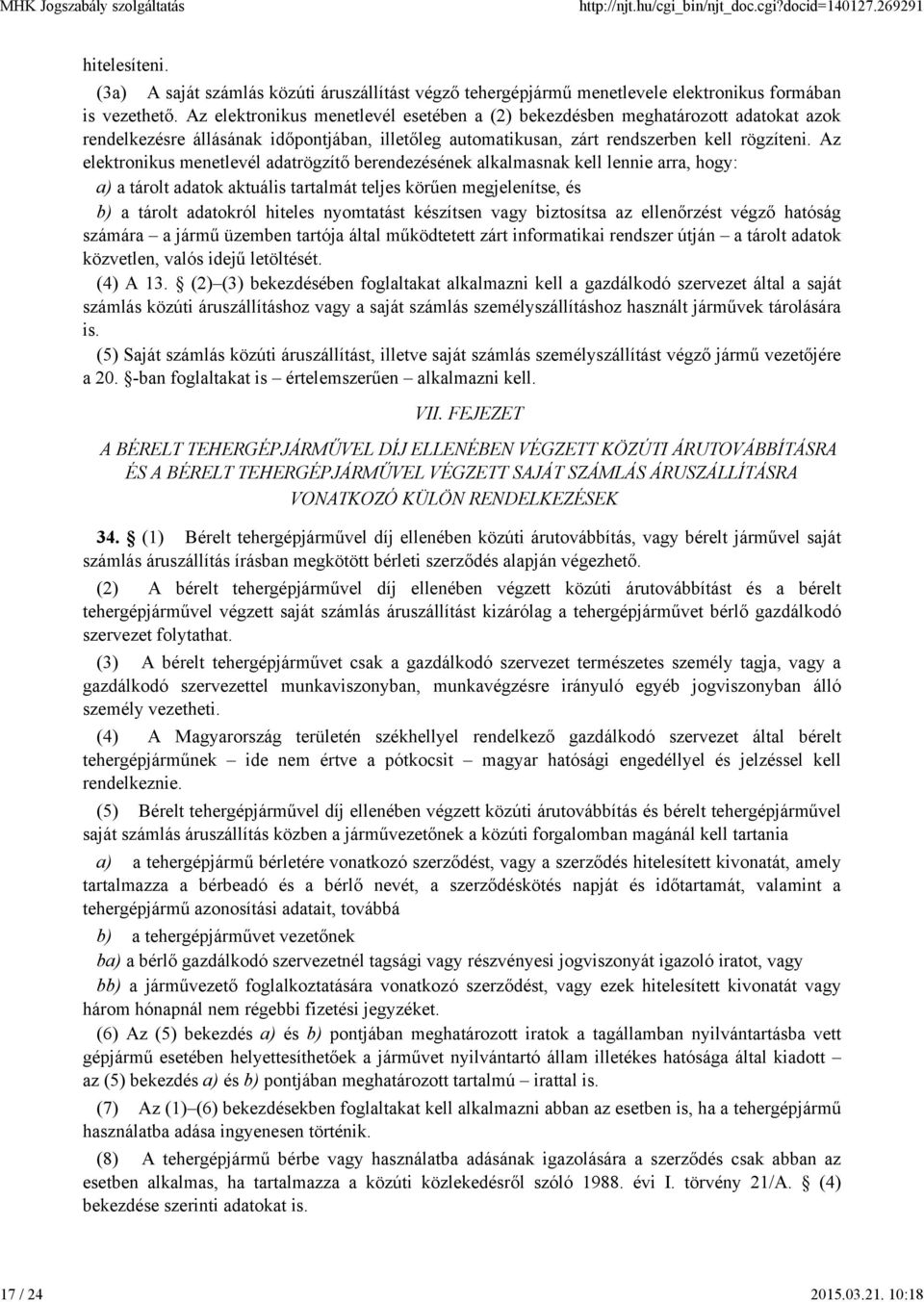 Az elektronikus menetlevél adatrögzítő berendezésének alkalmasnak kell lennie arra, hogy: a) a tárolt adatok aktuális tartalmát teljes körűen megjelenítse, és b) a tárolt adatokról hiteles nyomtatást