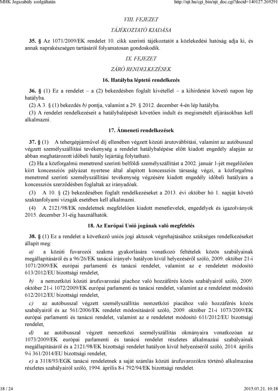 (1) Ez a rendelet a (2) bekezdésben foglalt kivétellel a kihirdetést követő napon lép hatályba. (2) A 3. (1) bekezdés b) pontja, valamint a 29. 2012. december 4-én lép hatályba.