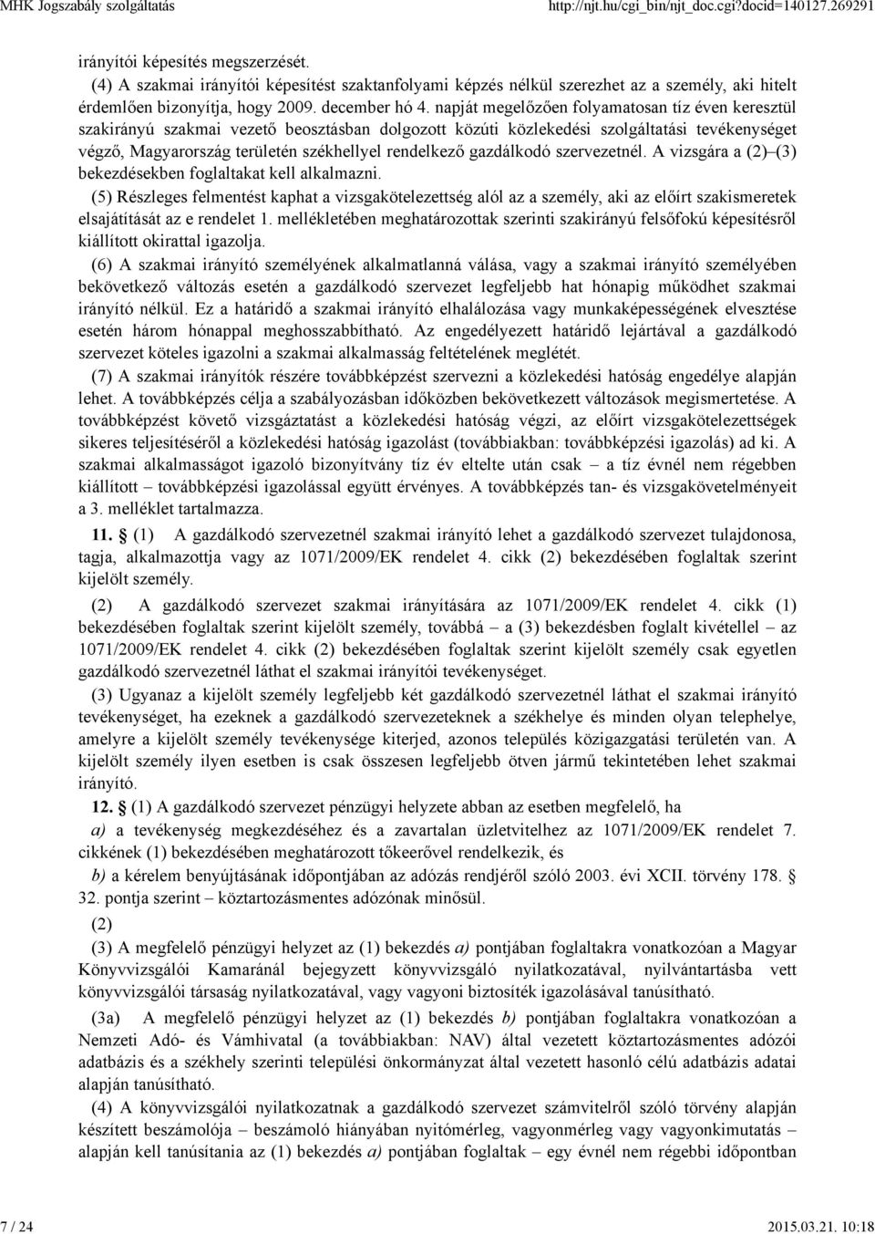 napját megelőzően folyamatosan tíz éven keresztül szakirányú szakmai vezető beosztásban dolgozott közúti közlekedési szolgáltatási tevékenységet végző, Magyarország területén székhellyel rendelkező